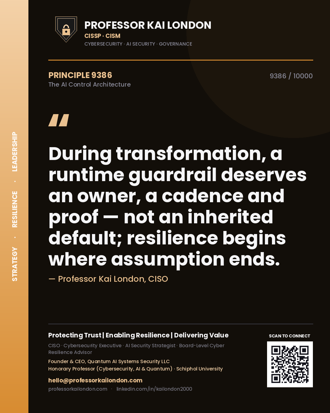 Professor Kai London principle 9386: During transformation, a runtime guardrail deserves an owner, a cadence and proof — not an inherited default; resilience begins where assumption ends.