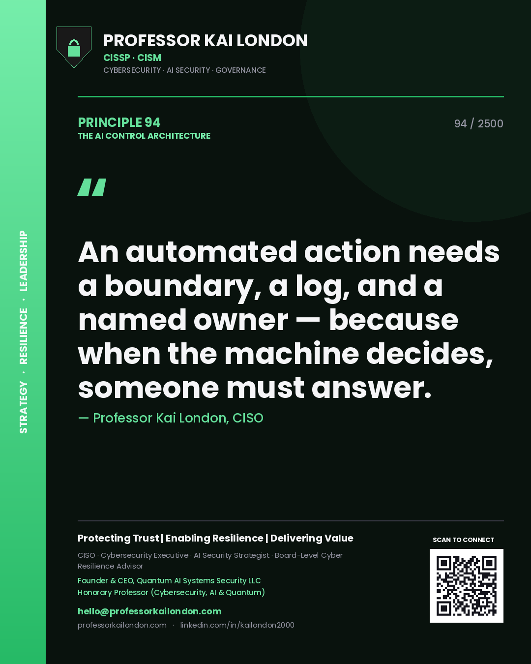 Professor Kai London principle 94: An automated action needs a boundary, a log, and a named owner — because when the machine decides, someone must answer.