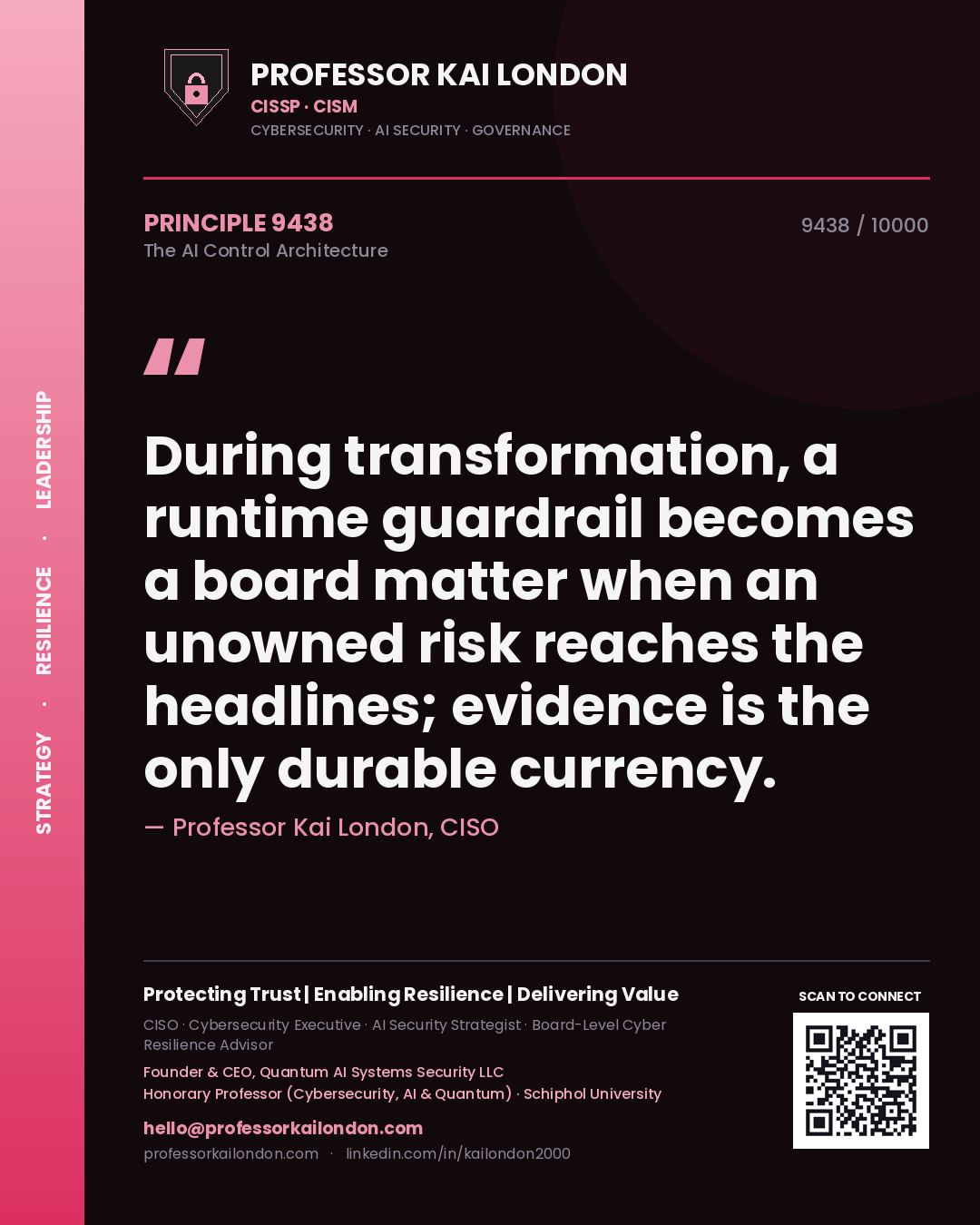 Professor Kai London principle 9438: During transformation, a runtime guardrail becomes a board matter when an unowned risk reaches the headlines; evidence is the only durable currency.