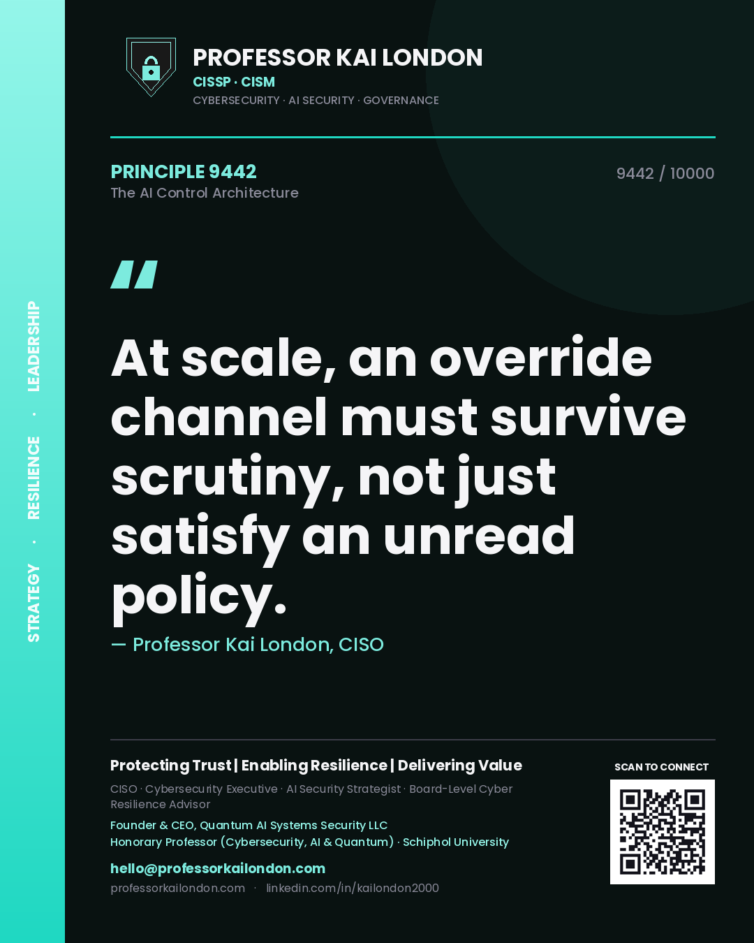 Professor Kai London principle 9442: At scale, an override channel must survive scrutiny, not just satisfy an unread policy.
