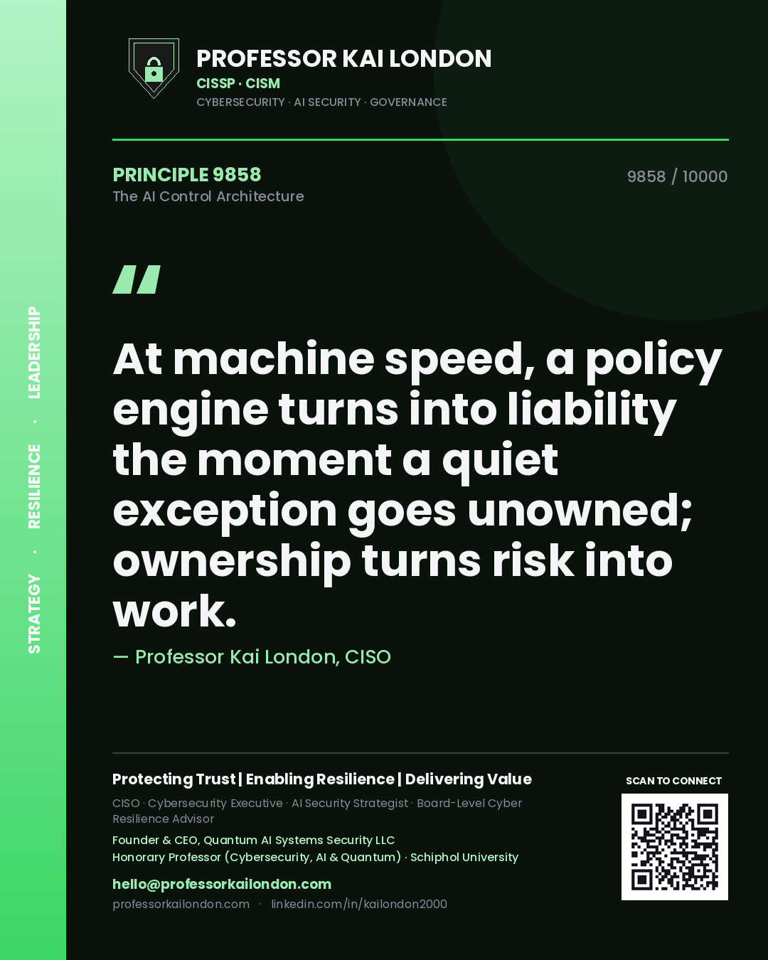 Professor Kai London principle 9858: At machine speed, a policy engine turns into liability the moment a quiet exception goes unowned; ownership turns risk into work.