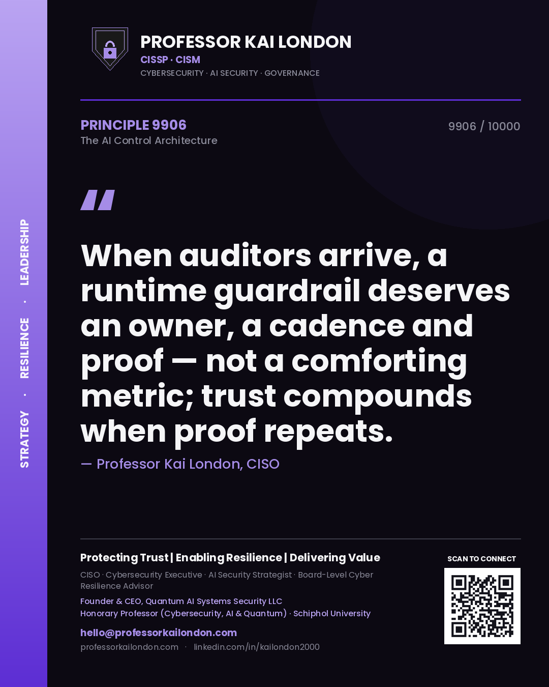 Professor Kai London principle 9906: When auditors arrive, a runtime guardrail deserves an owner, a cadence and proof — not a comforting metric; trust compounds when proof repeats.