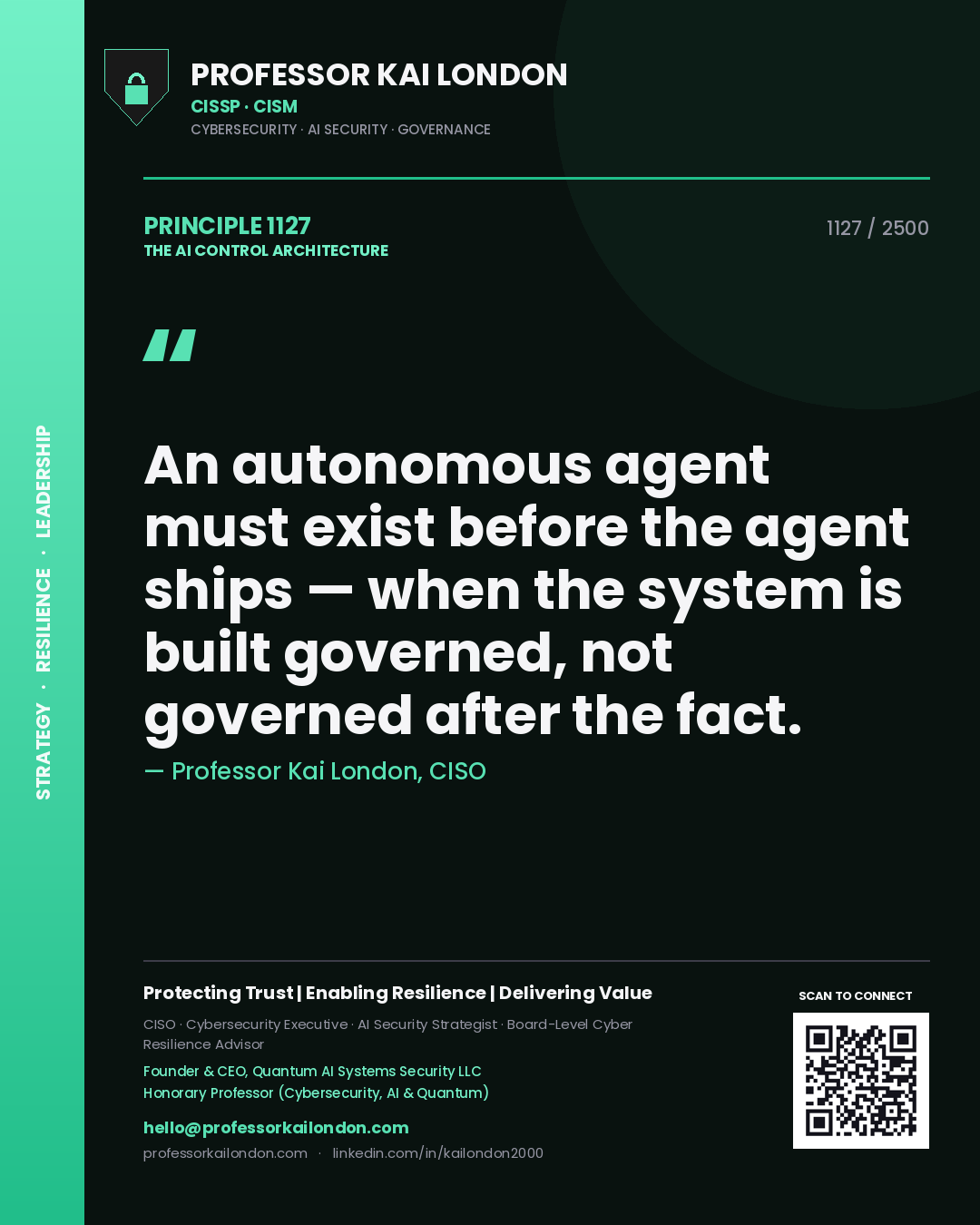 Professor Kai London principle 1127: An autonomous agent must exist before the agent ships — when the system is built governed, not governed after the fact.
