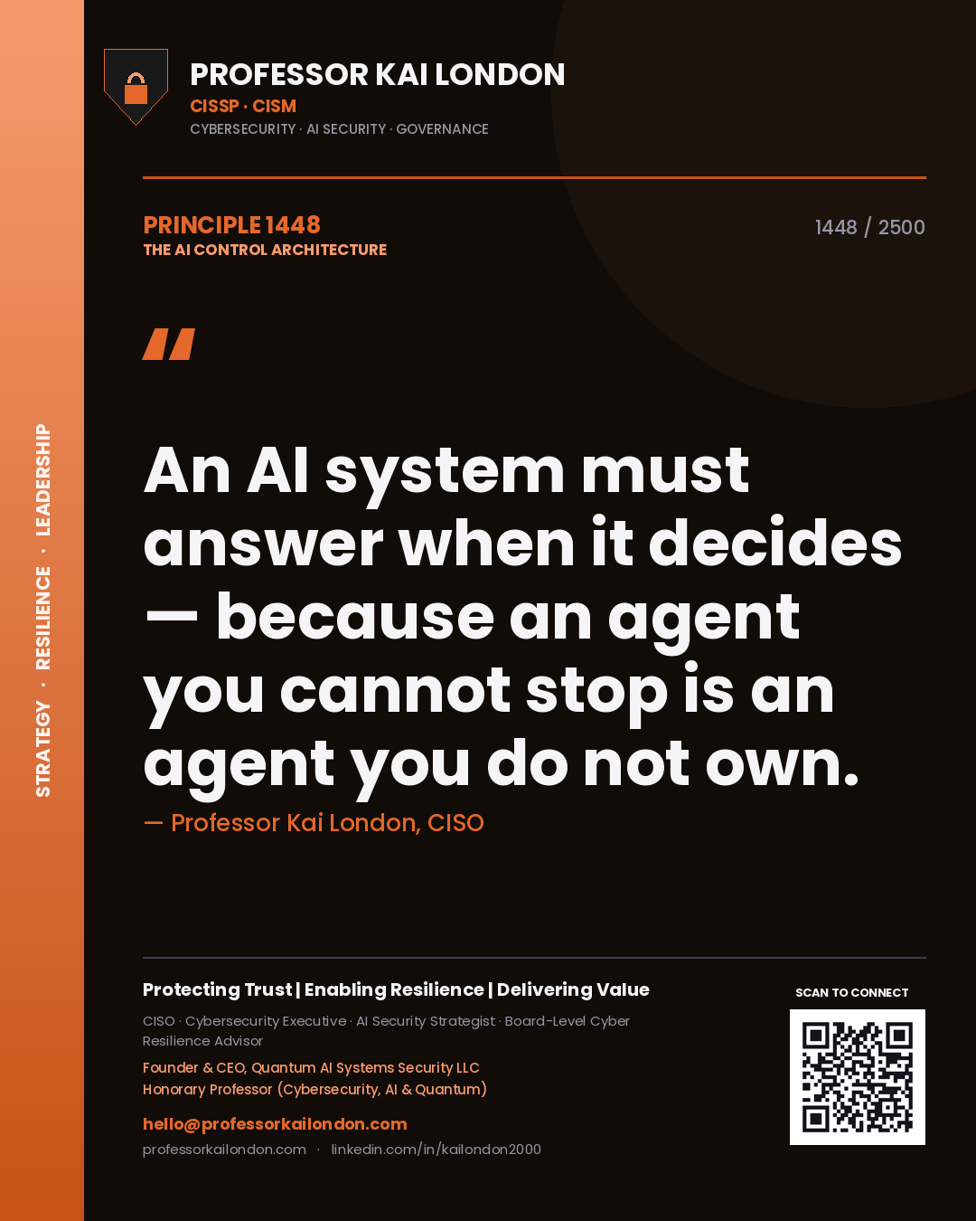Professor Kai London principle 1448: An AI system must answer when it decides — because an agent you cannot stop is an agent you do not own.