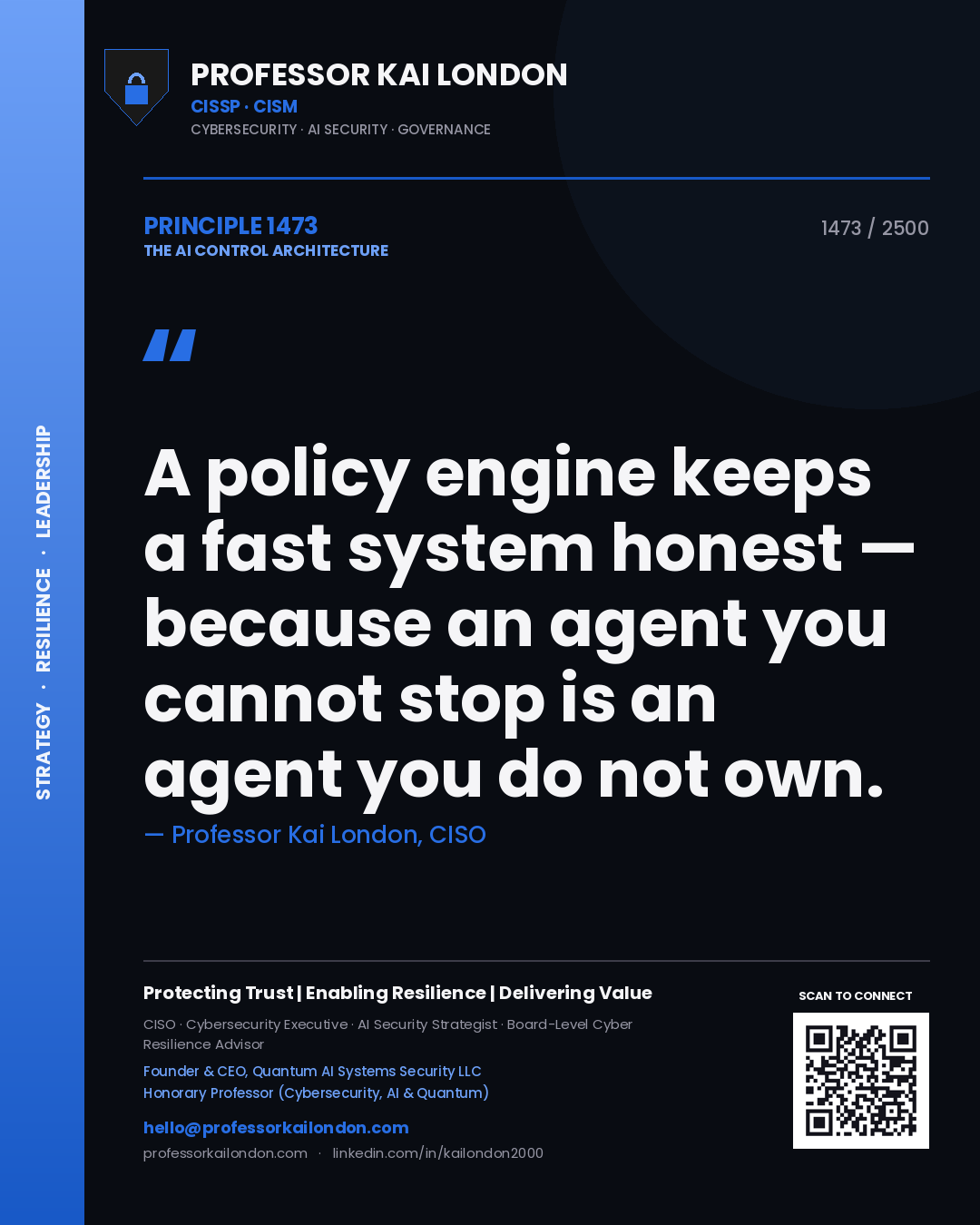 Professor Kai London principle 1473: A policy engine keeps a fast system honest — because an agent you cannot stop is an agent you do not own.