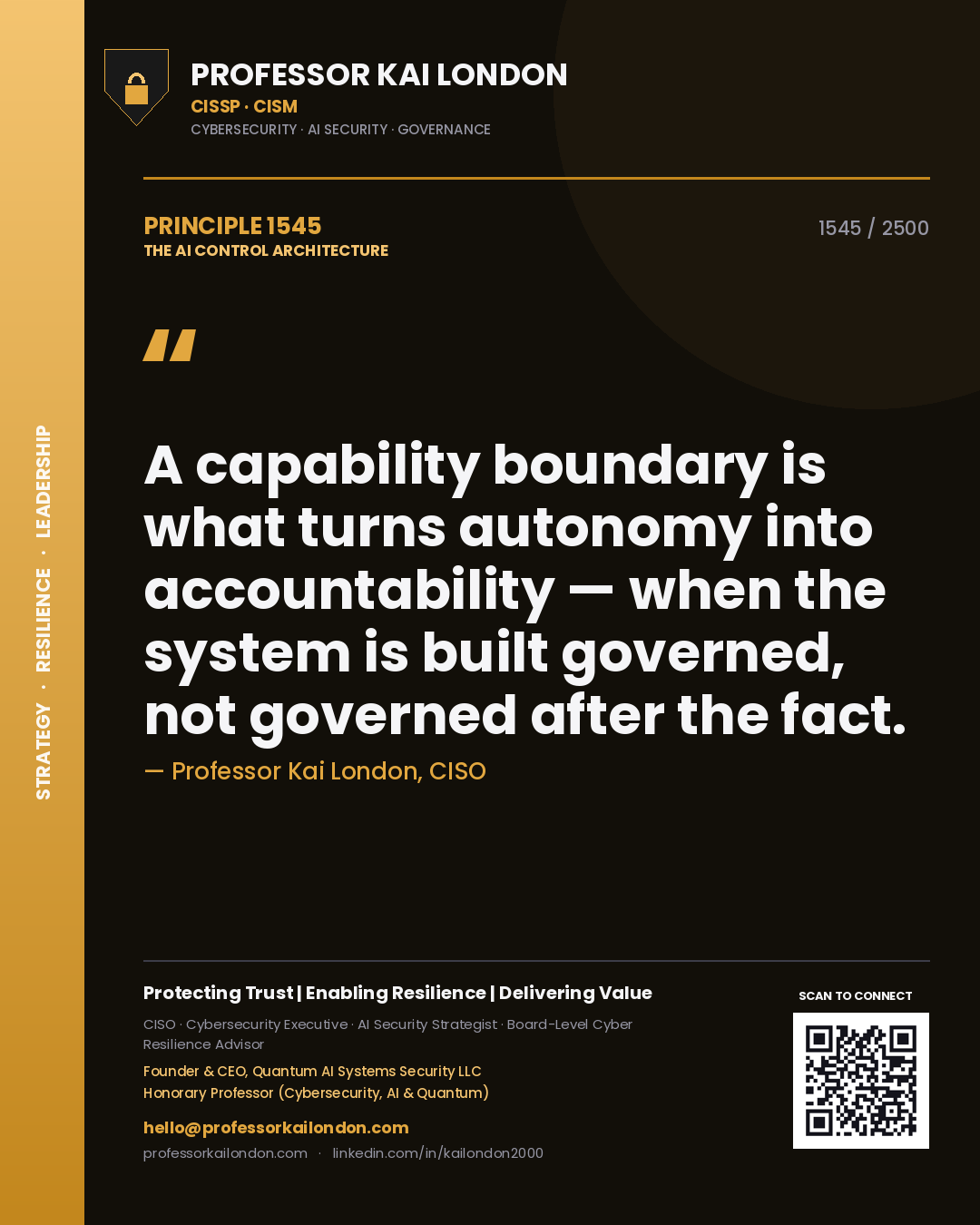 Professor Kai London principle 1545: A capability boundary is what turns autonomy into accountability — when the system is built governed, not governed after the fact.