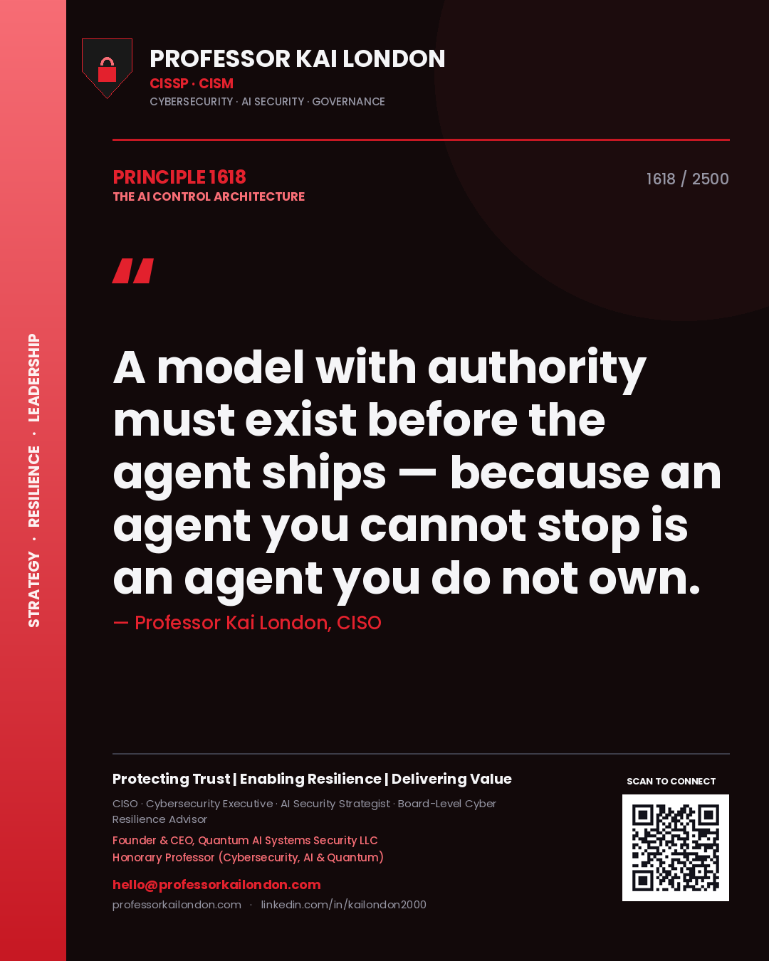 Professor Kai London principle 1618: A model with authority must exist before the agent ships — because an agent you cannot stop is an agent you do not own.