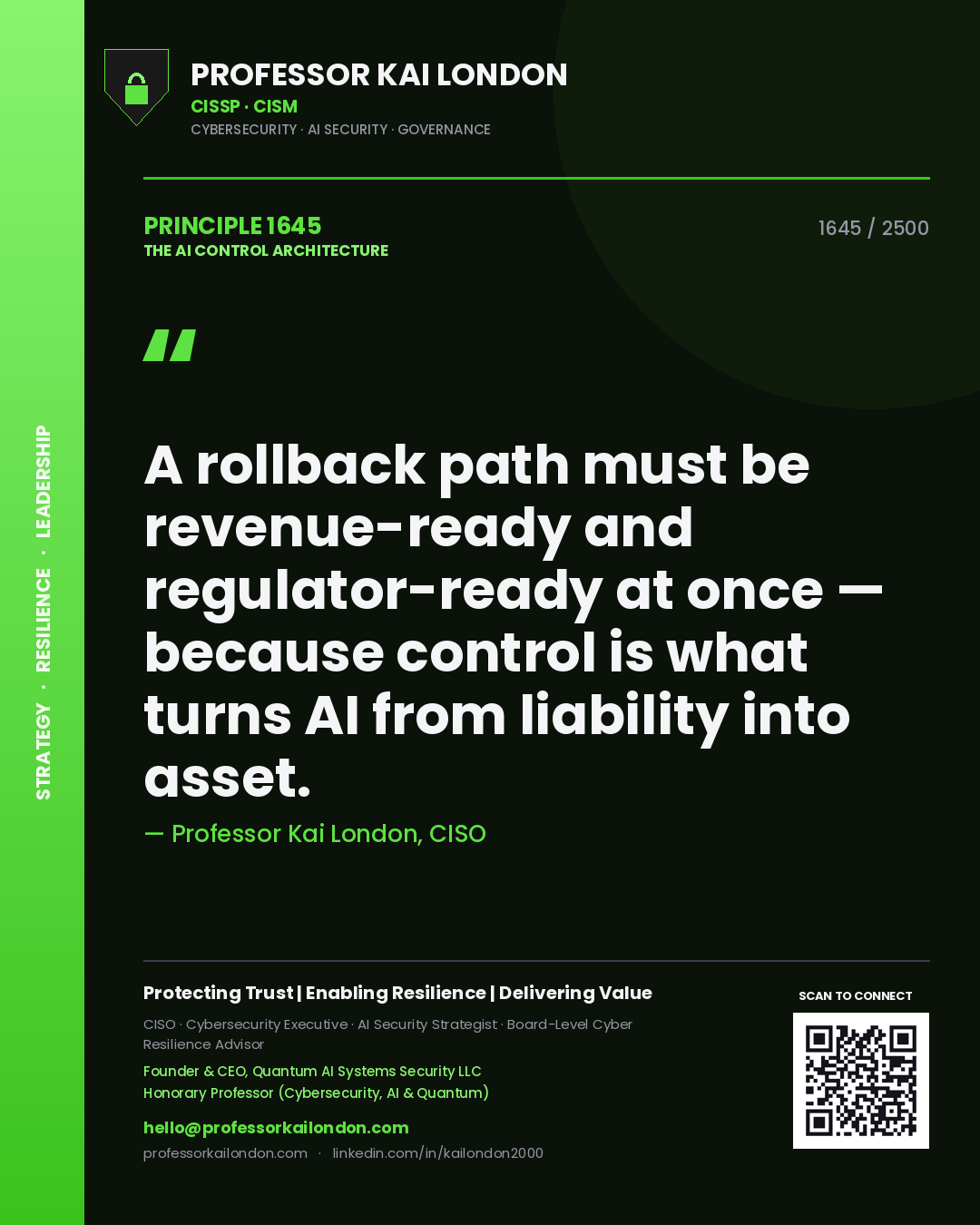 Professor Kai London principle 1645: A rollback path must be revenue-ready and regulator-ready at once — because control is what turns AI from liability into asset.