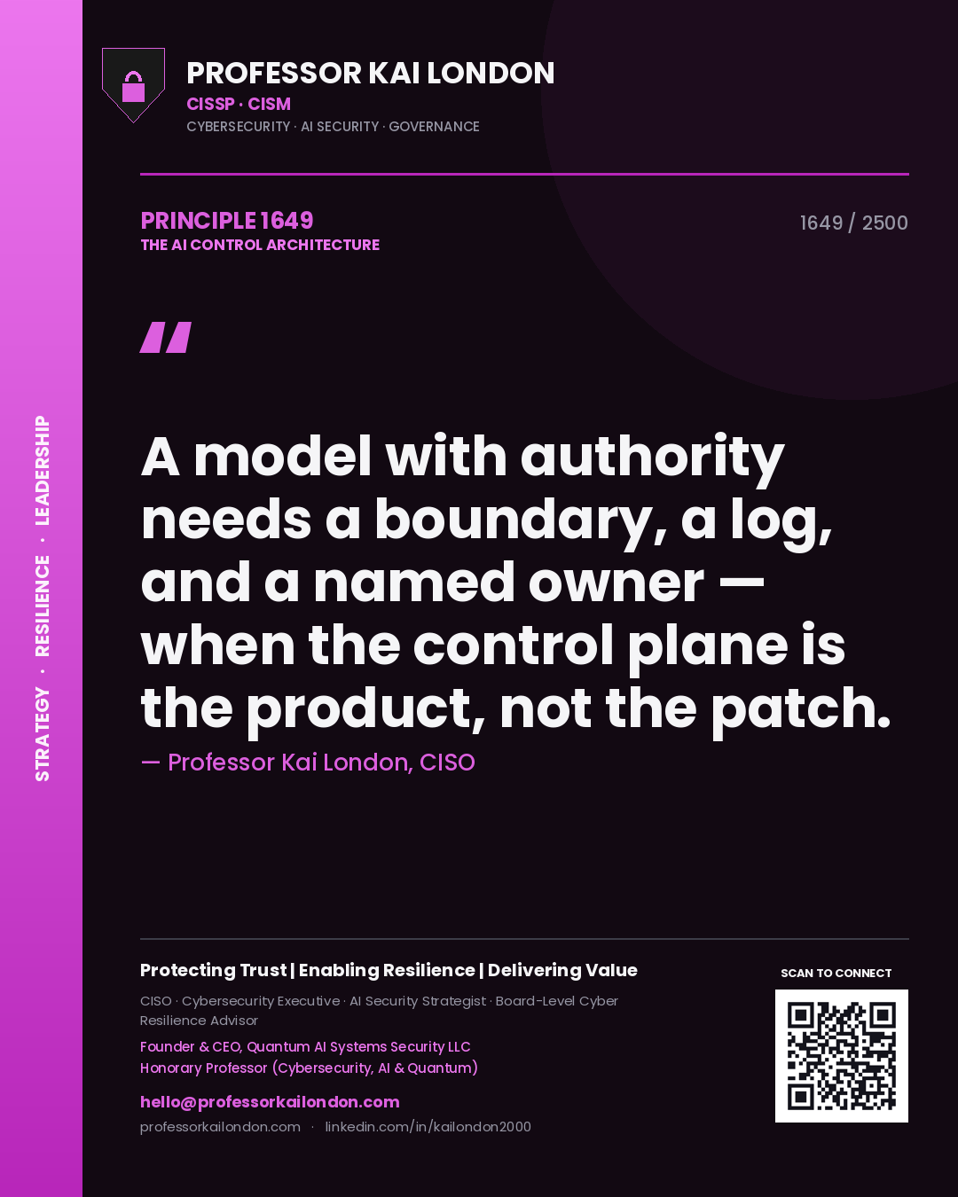 Professor Kai London principle 1649: A model with authority needs a boundary, a log, and a named owner — when the control plane is the product, not the patch.