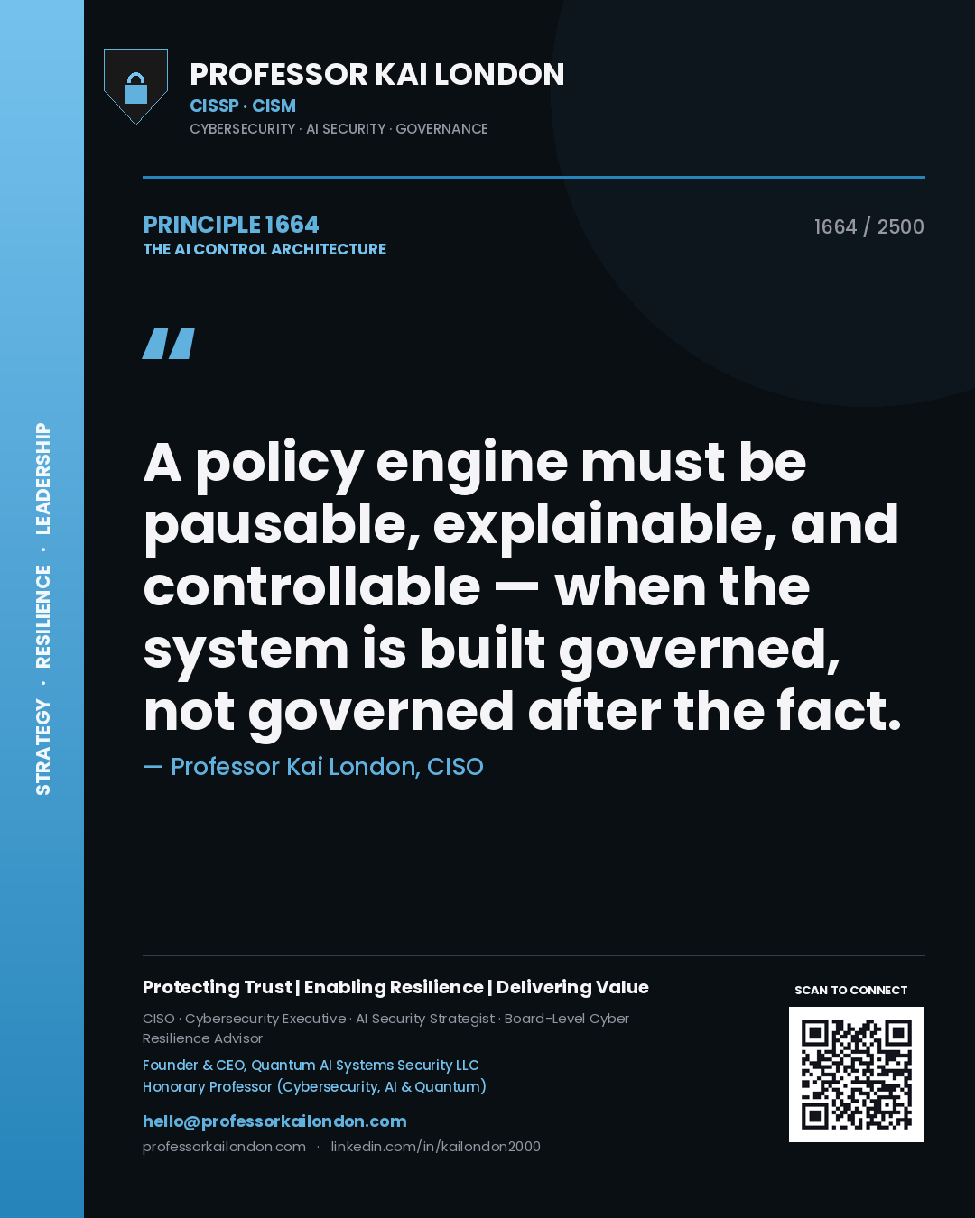 Professor Kai London principle 1664: A policy engine must be pausable, explainable, and controllable — when the system is built governed, not governed after the fact.