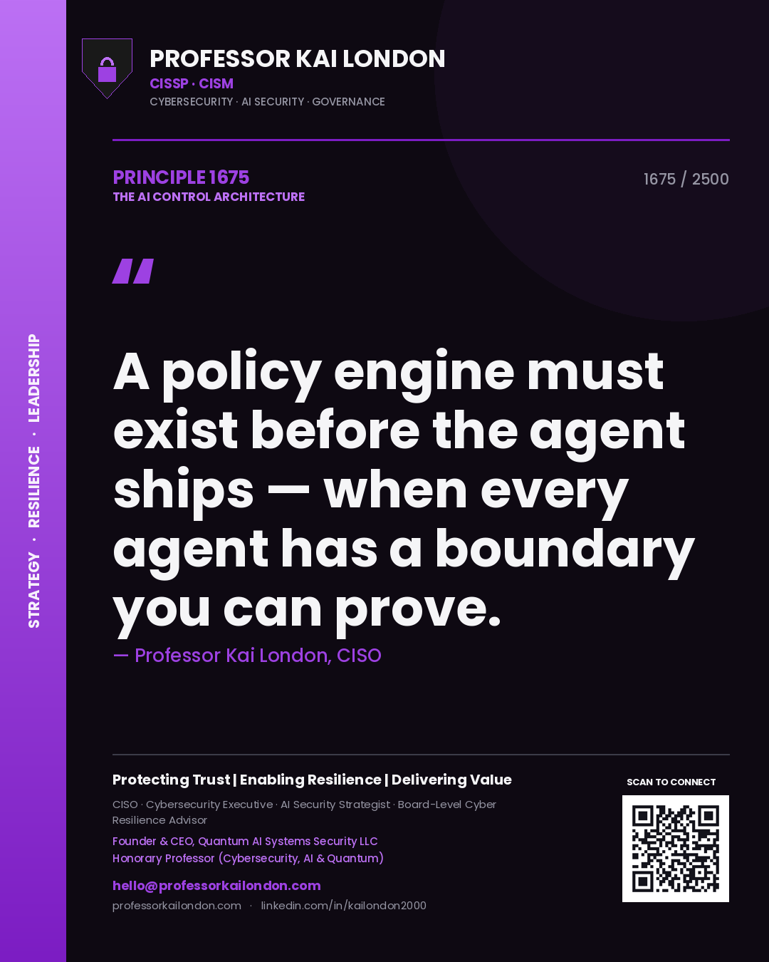 Quote card by Professor Kai London reading 'A policy engine must exist before the agent ships — when every agent has a boundary you can prove.'. From the book The AI Control Architecture.