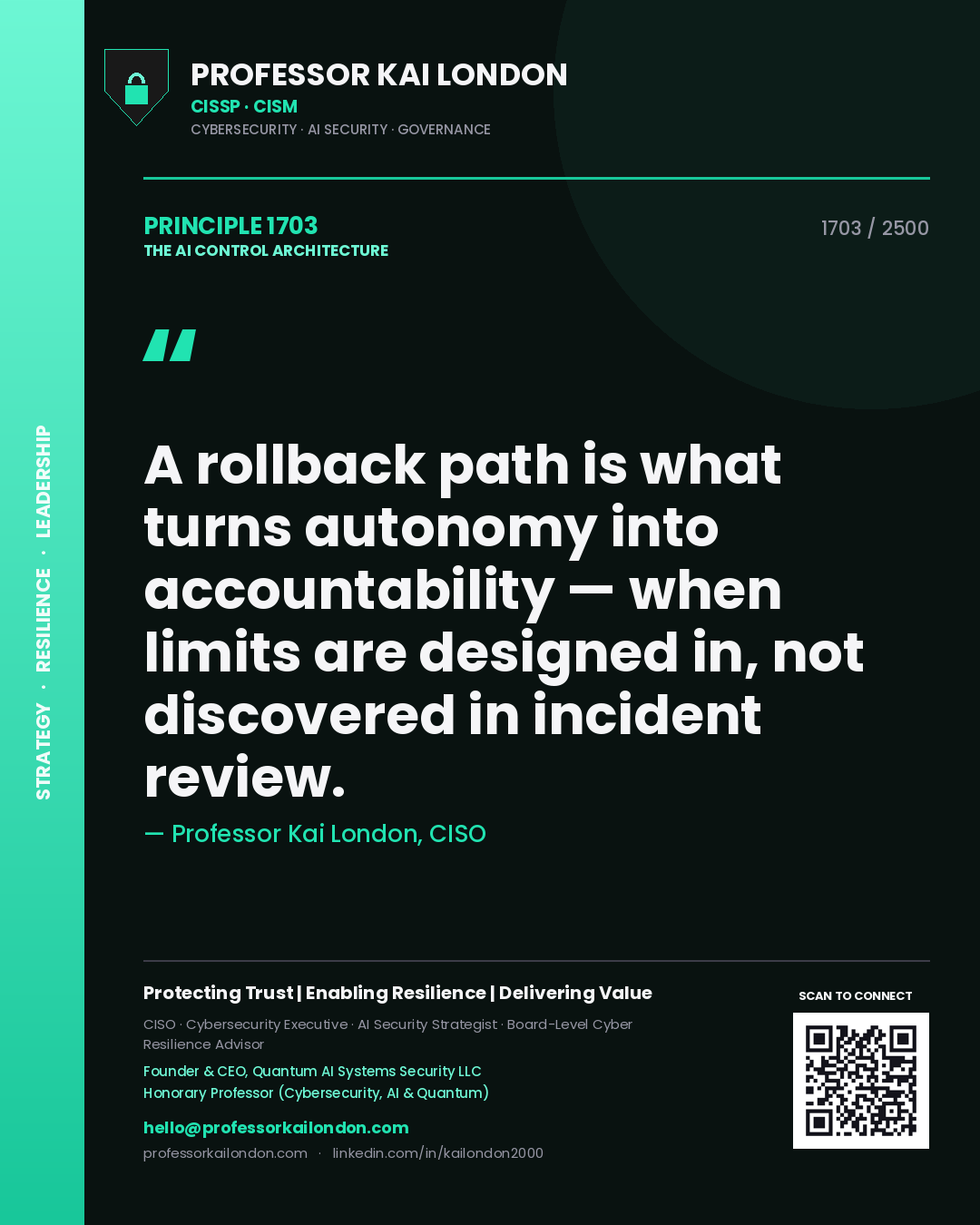 Professor Kai London principle 1703: A rollback path is what turns autonomy into accountability — when limits are designed in, not discovered in incident review.