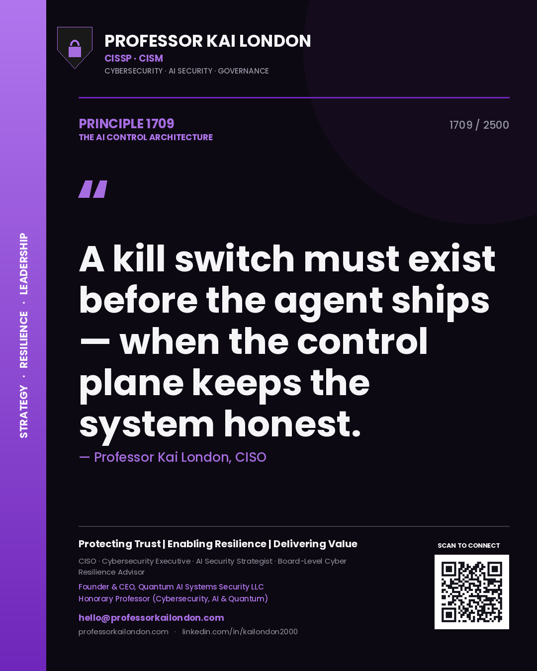 Professor Kai London principle 1709: A kill switch must exist before the agent ships — when the control plane keeps the system honest.