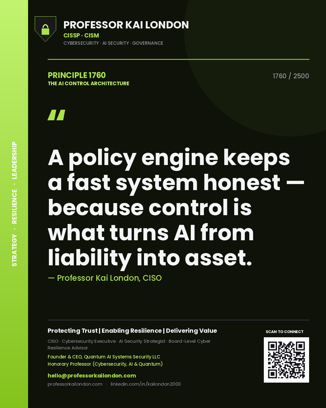 Professor Kai London principle 1760: A policy engine keeps a fast system honest — because control is what turns AI from liability into asset.
