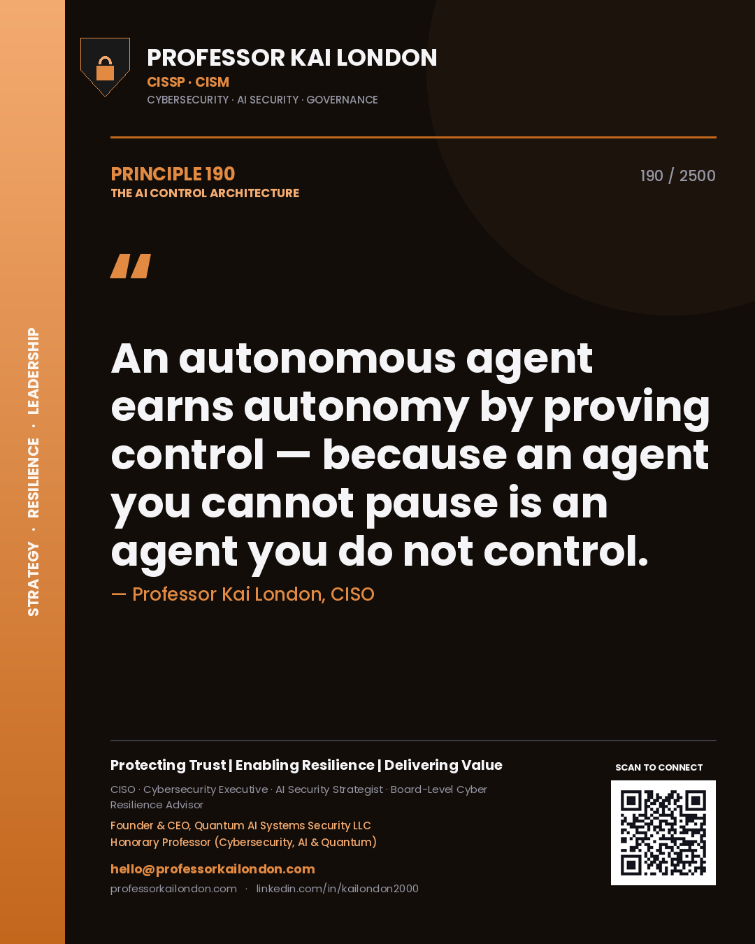 Professor Kai London principle 190: An autonomous agent earns autonomy by proving control — because an agent you cannot pause is an agent you do not control.