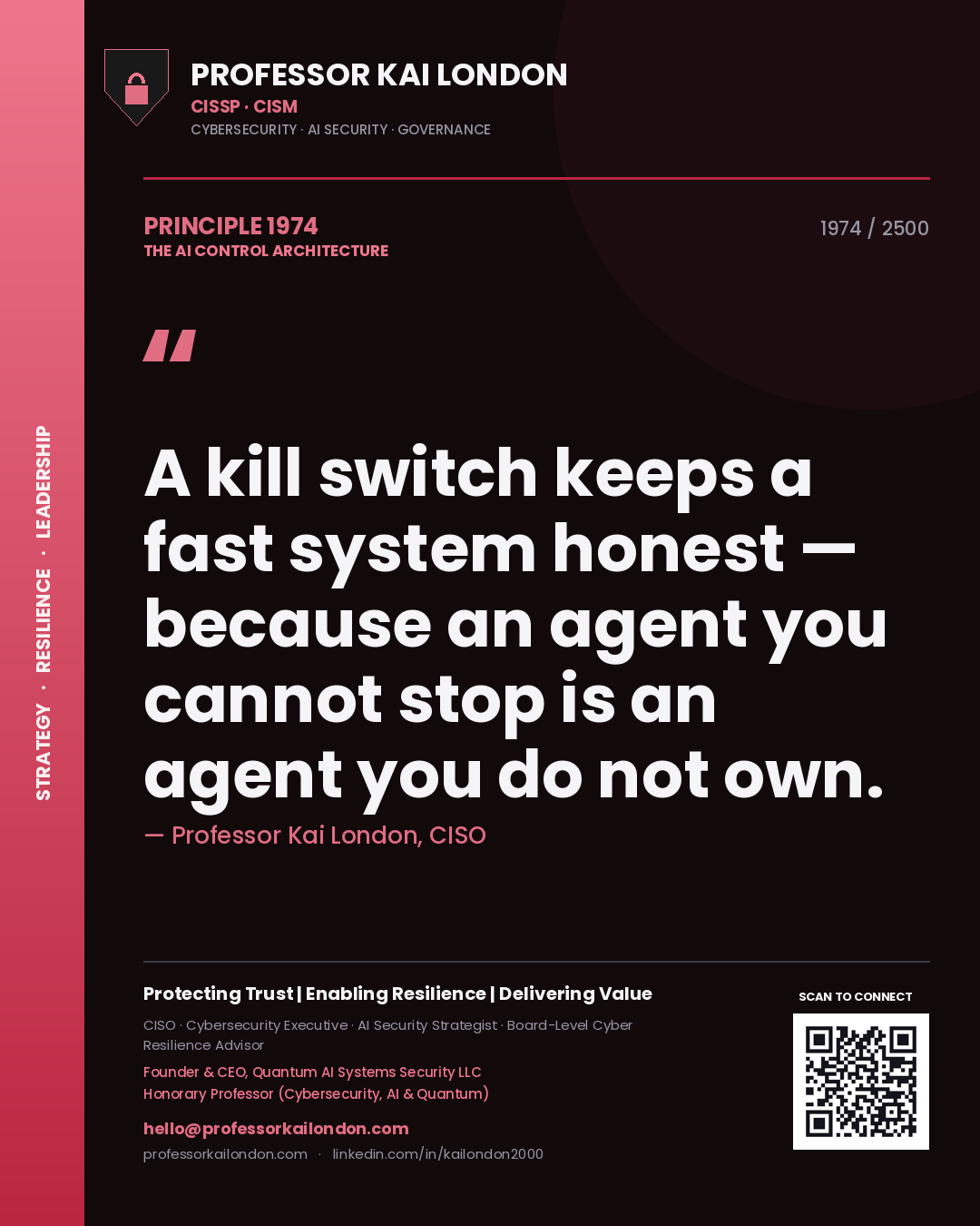 Professor Kai London principle 1974: A kill switch keeps a fast system honest — because an agent you cannot stop is an agent you do not own.