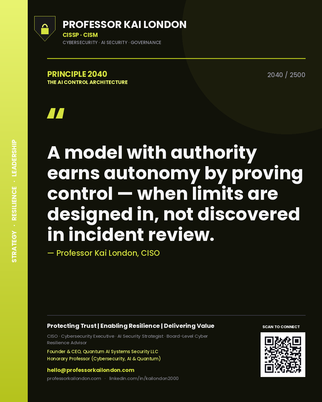 Quote card by Professor Kai London reading 'A model with authority earns autonomy by proving control — when limits are designed in, not discovered in incident review.'. From the book The AI Control Architecture.