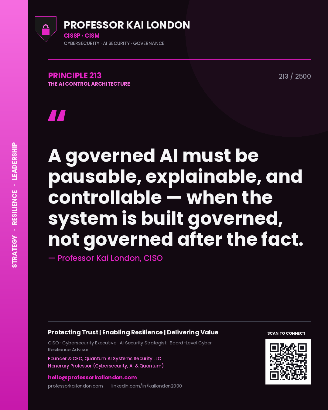 Professor Kai London principle 213: A governed AI must be pausable, explainable, and controllable — when the system is built governed, not governed after the fact.
