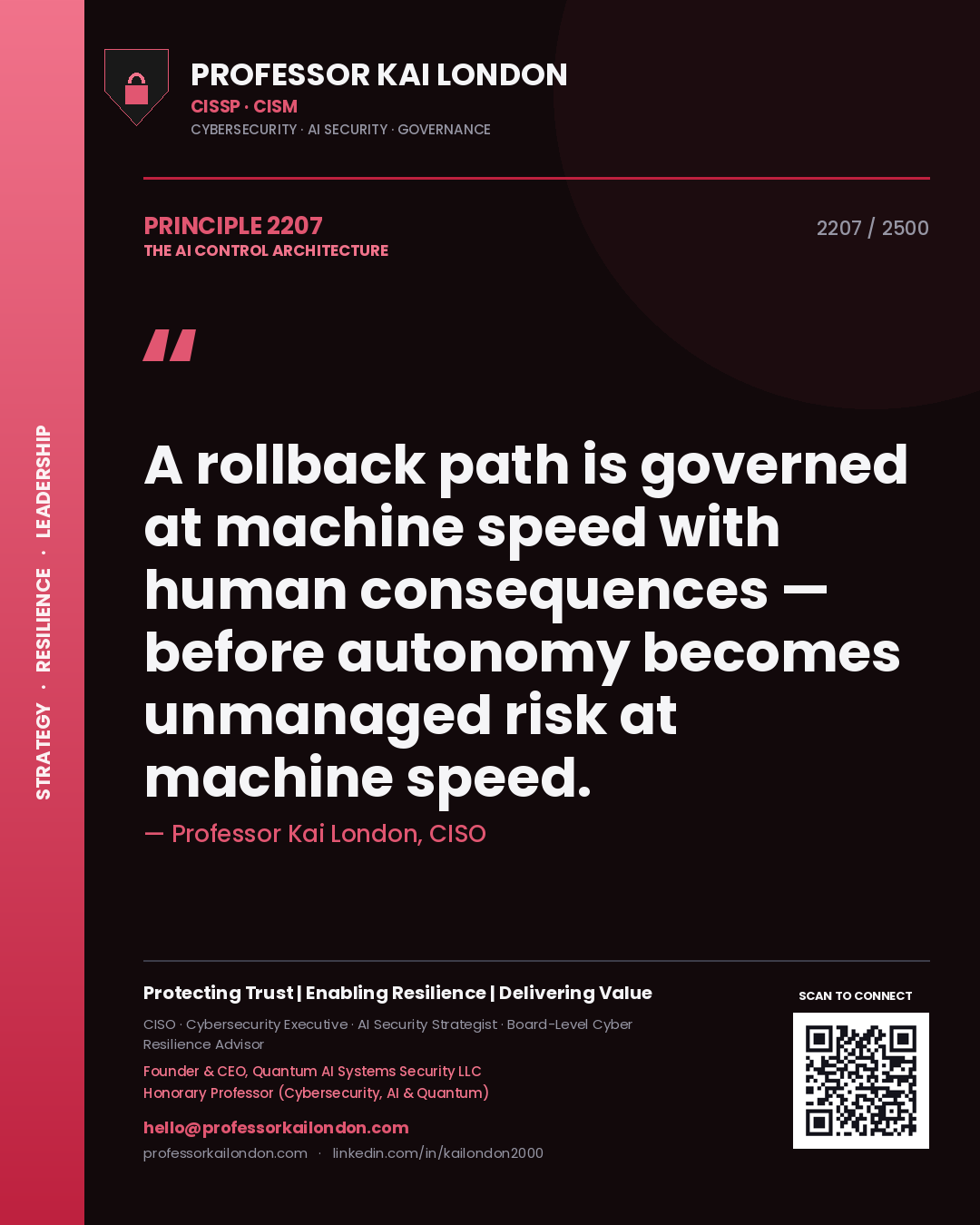 Professor Kai London principle 2207: A rollback path is governed at machine speed with human consequences — before autonomy becomes unmanaged risk at machine speed.