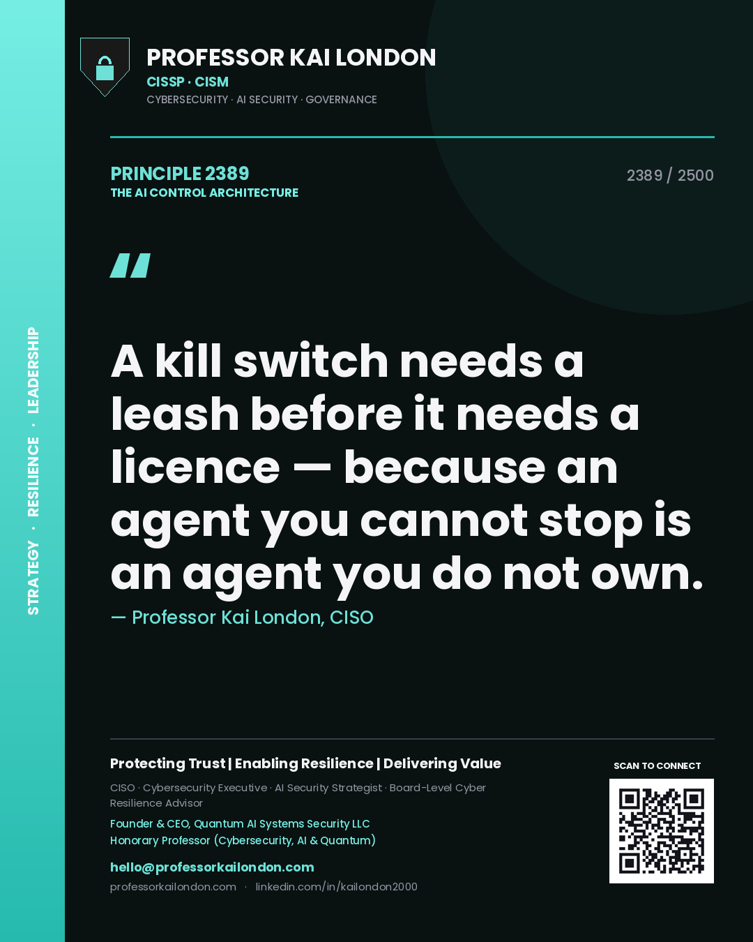 Professor Kai London principle 2389: A kill switch needs a leash before it needs a licence — because an agent you cannot stop is an agent you do not own.