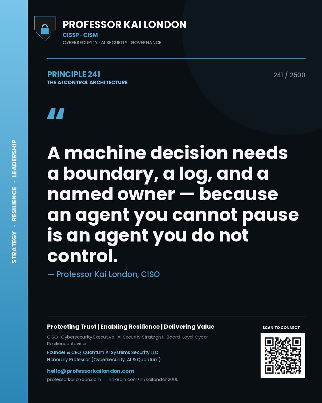 Professor Kai London principle 241: A machine decision needs a boundary, a log, and a named owner — because an agent you cannot pause is an agent you do not control.