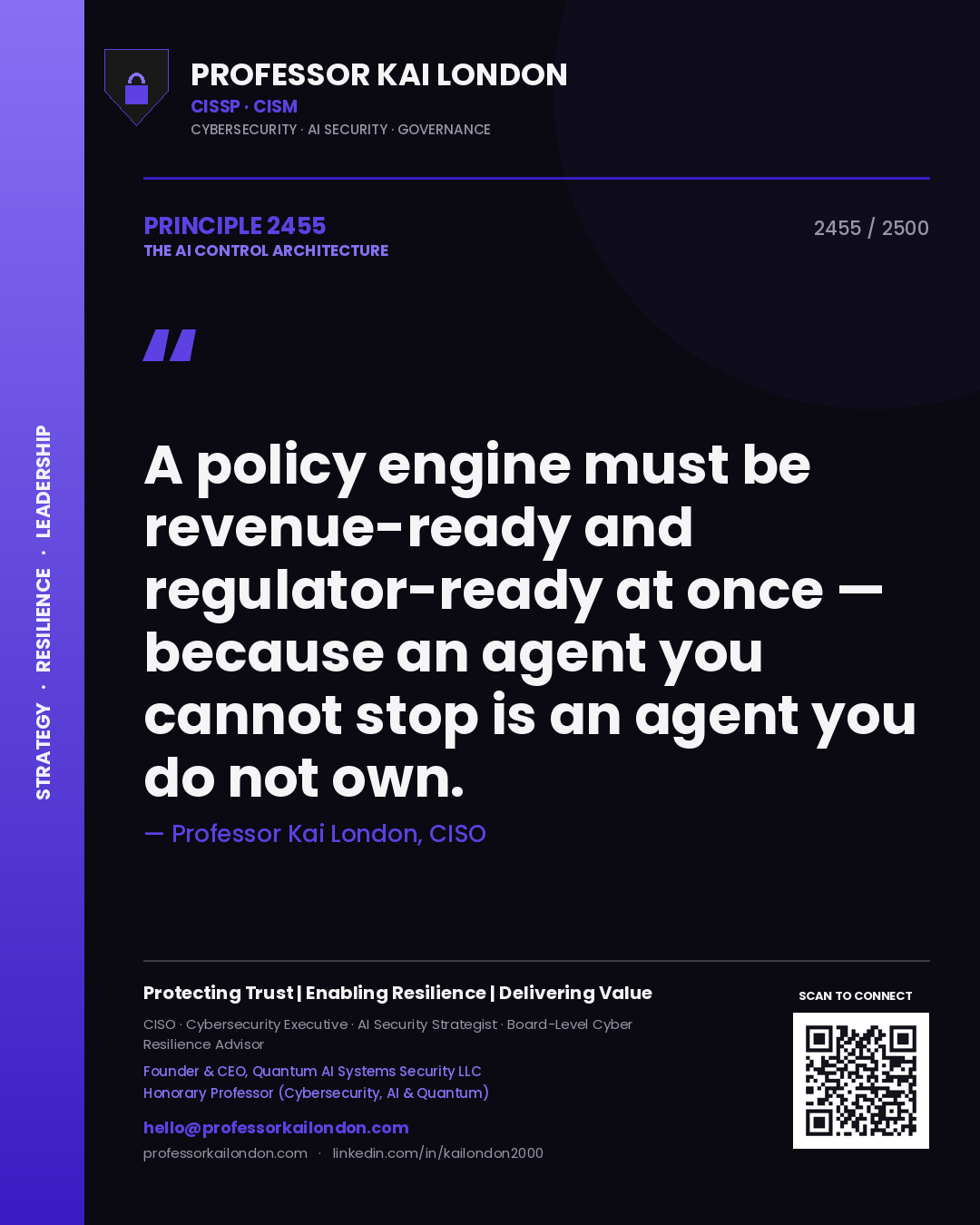 Quote card by Professor Kai London reading 'A policy engine must be revenue-ready and regulator-ready at once — because an agent you cannot stop is an agent you do not own.'. From the book The AI Control Architecture.