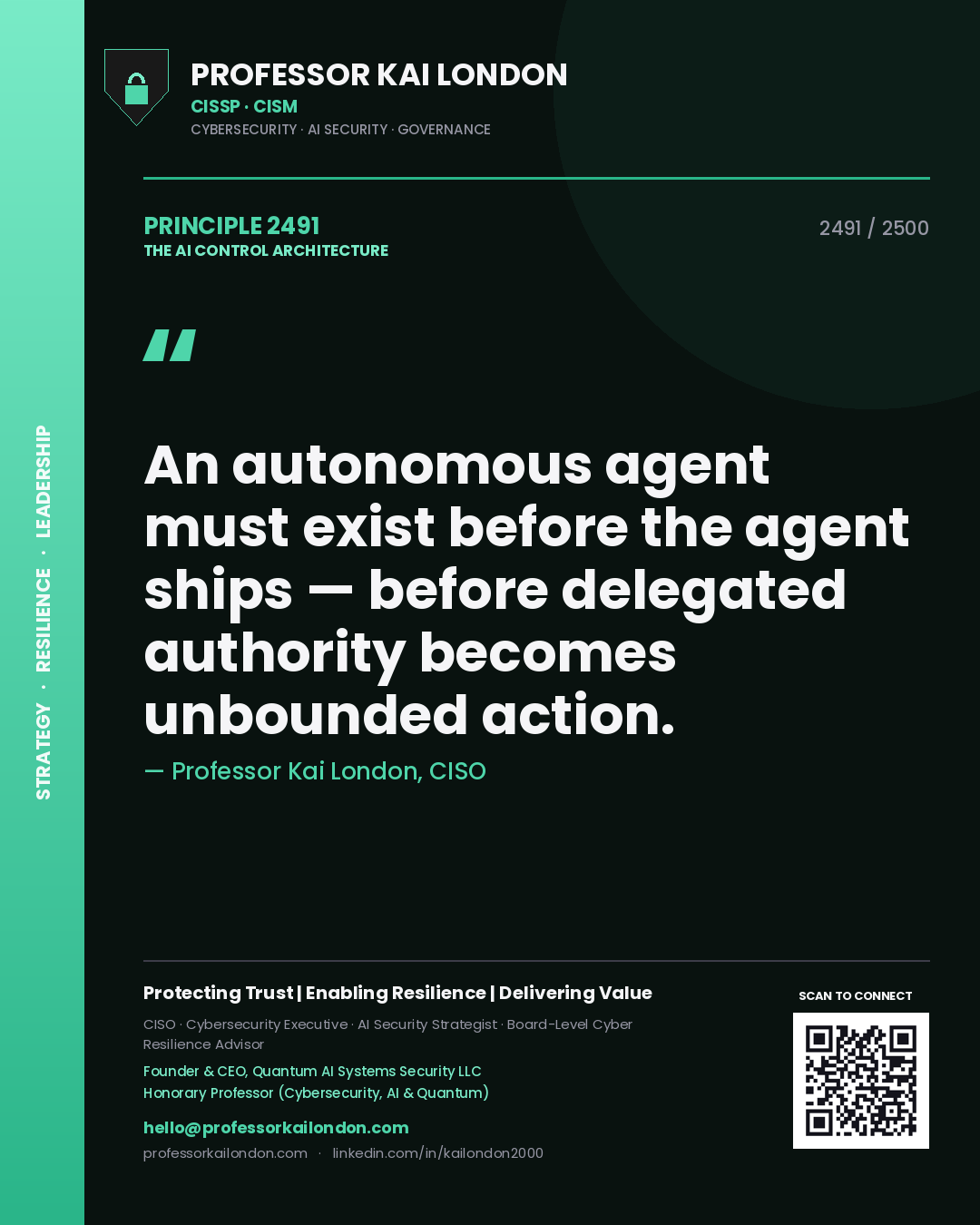 Professor Kai London principle 2491: An autonomous agent must exist before the agent ships — before delegated authority becomes unbounded action.