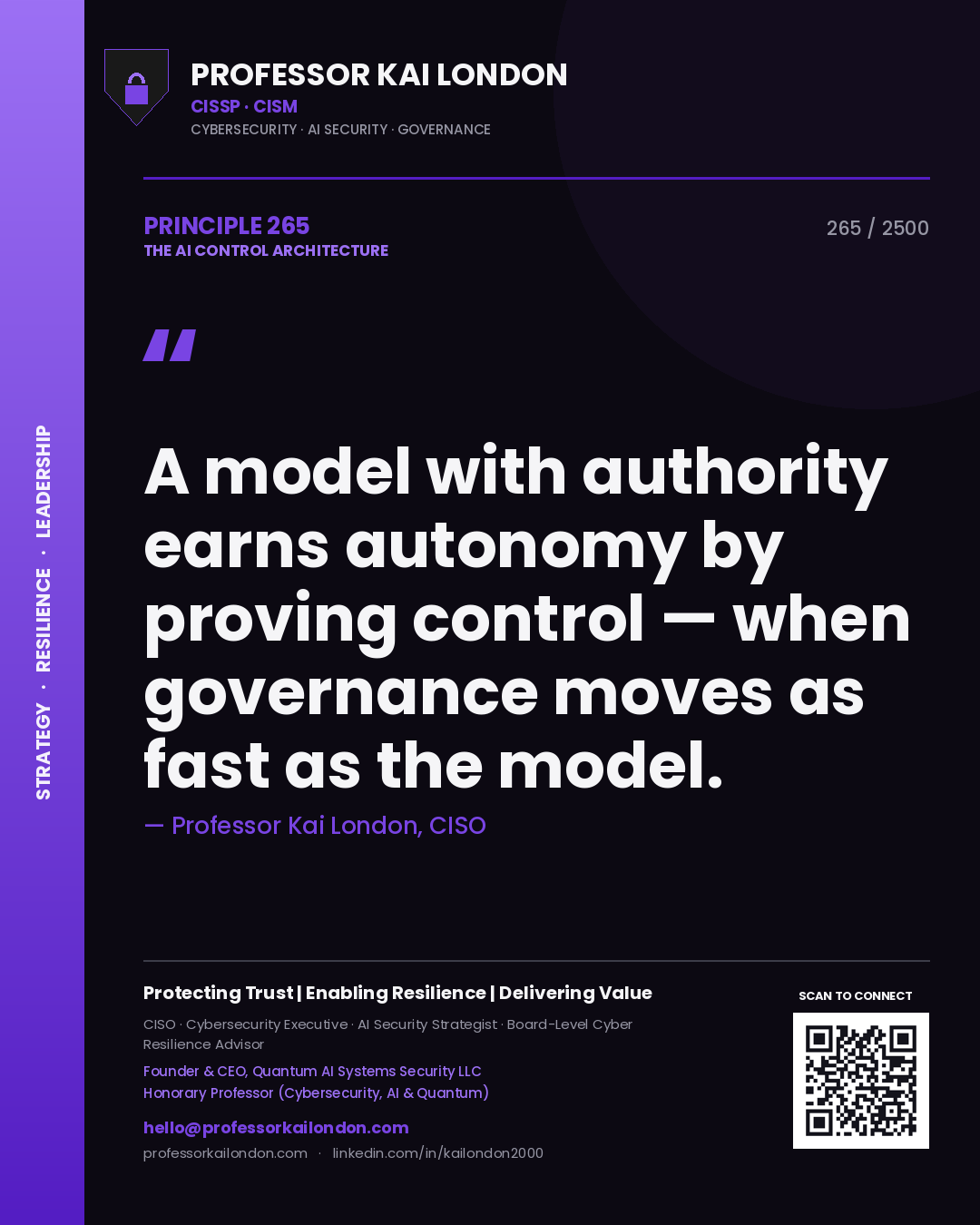 Quote card by Professor Kai London reading 'A model with authority earns autonomy by proving control — when governance moves as fast as the model.'. From the book The AI Control Architecture.