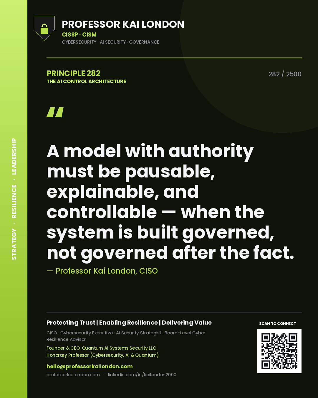 Professor Kai London principle 282: A model with authority must be pausable, explainable, and controllable — when the system is built governed, not governed after the fact.