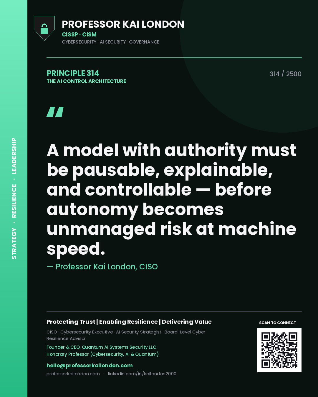 Professor Kai London principle 314: A model with authority must be pausable, explainable, and controllable — before autonomy becomes unmanaged risk at machine speed.