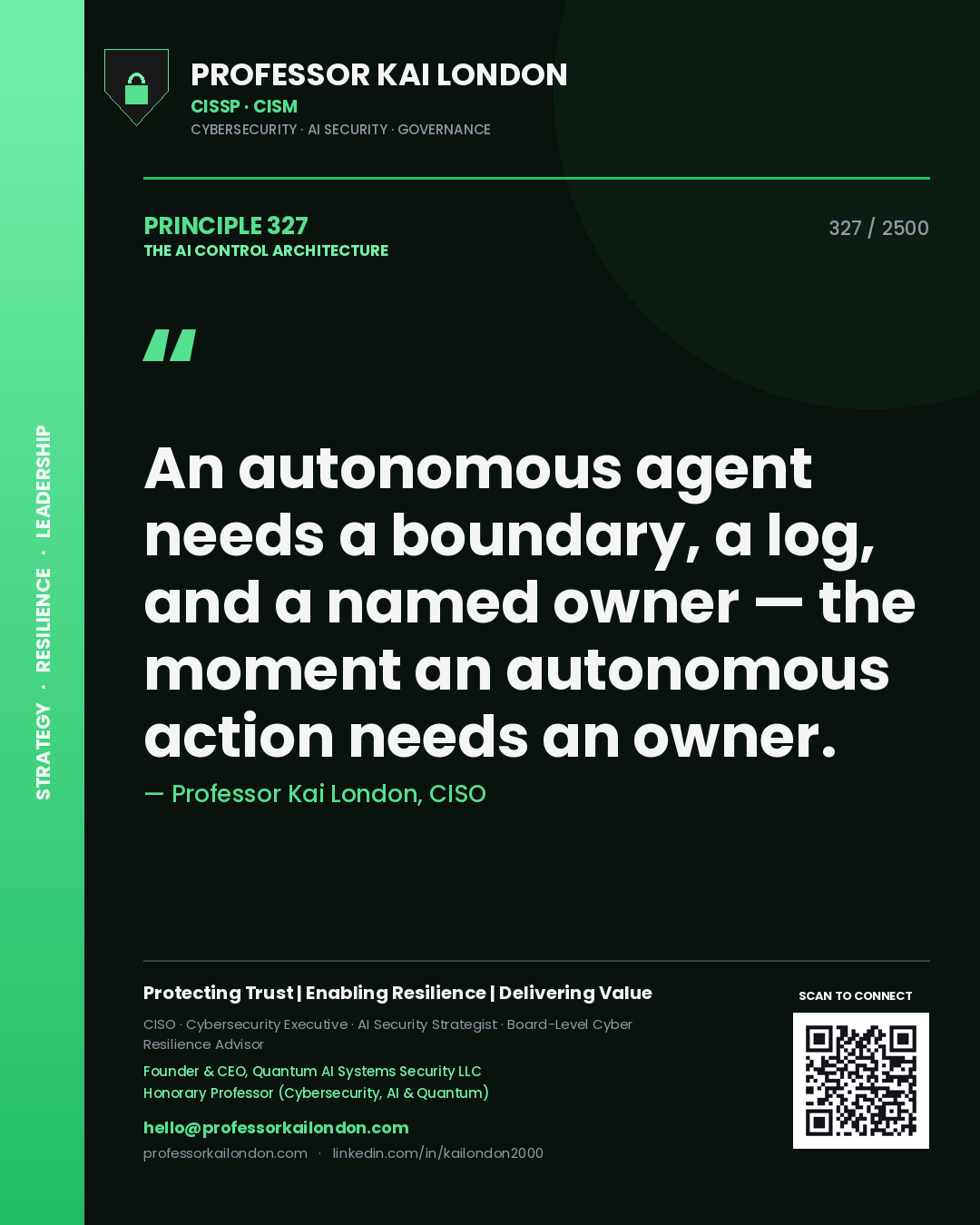Professor Kai London principle 327: An autonomous agent needs a boundary, a log, and a named owner — the moment an autonomous action needs an owner.