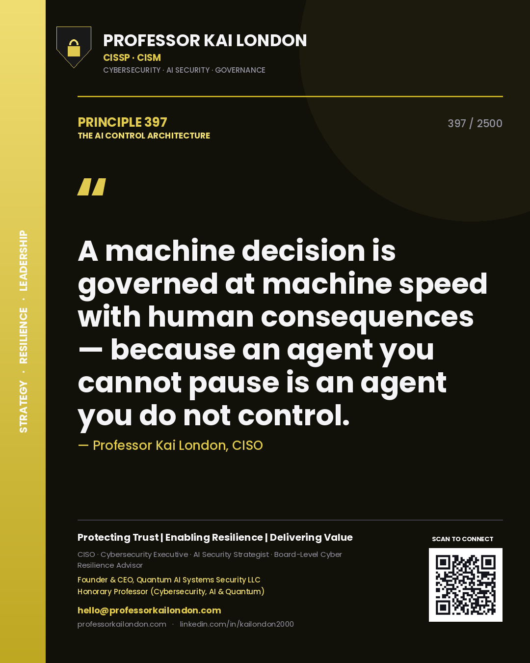 Professor Kai London principle 397: A machine decision is governed at machine speed with human consequences — because an agent you cannot pause is an agent you do not control.
