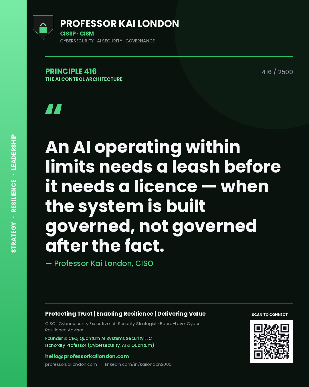 Professor Kai London principle 416: An AI operating within limits needs a leash before it needs a licence — when the system is built governed, not governed after the fact.