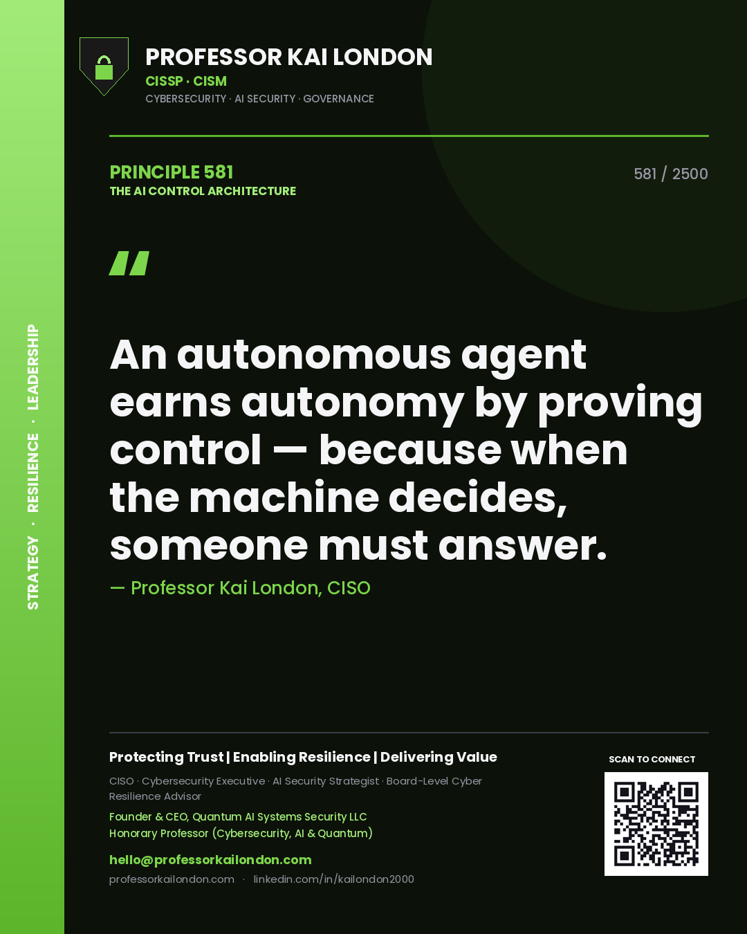 Professor Kai London principle 581: An autonomous agent earns autonomy by proving control — because when the machine decides, someone must answer.