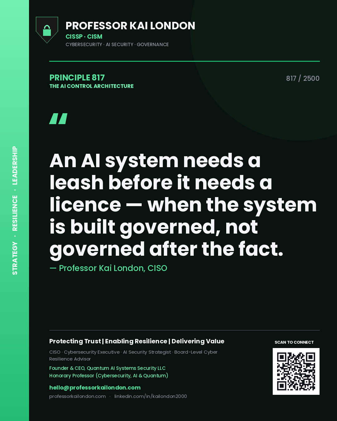 Professor Kai London principle 817: An AI system needs a leash before it needs a licence — when the system is built governed, not governed after the fact.