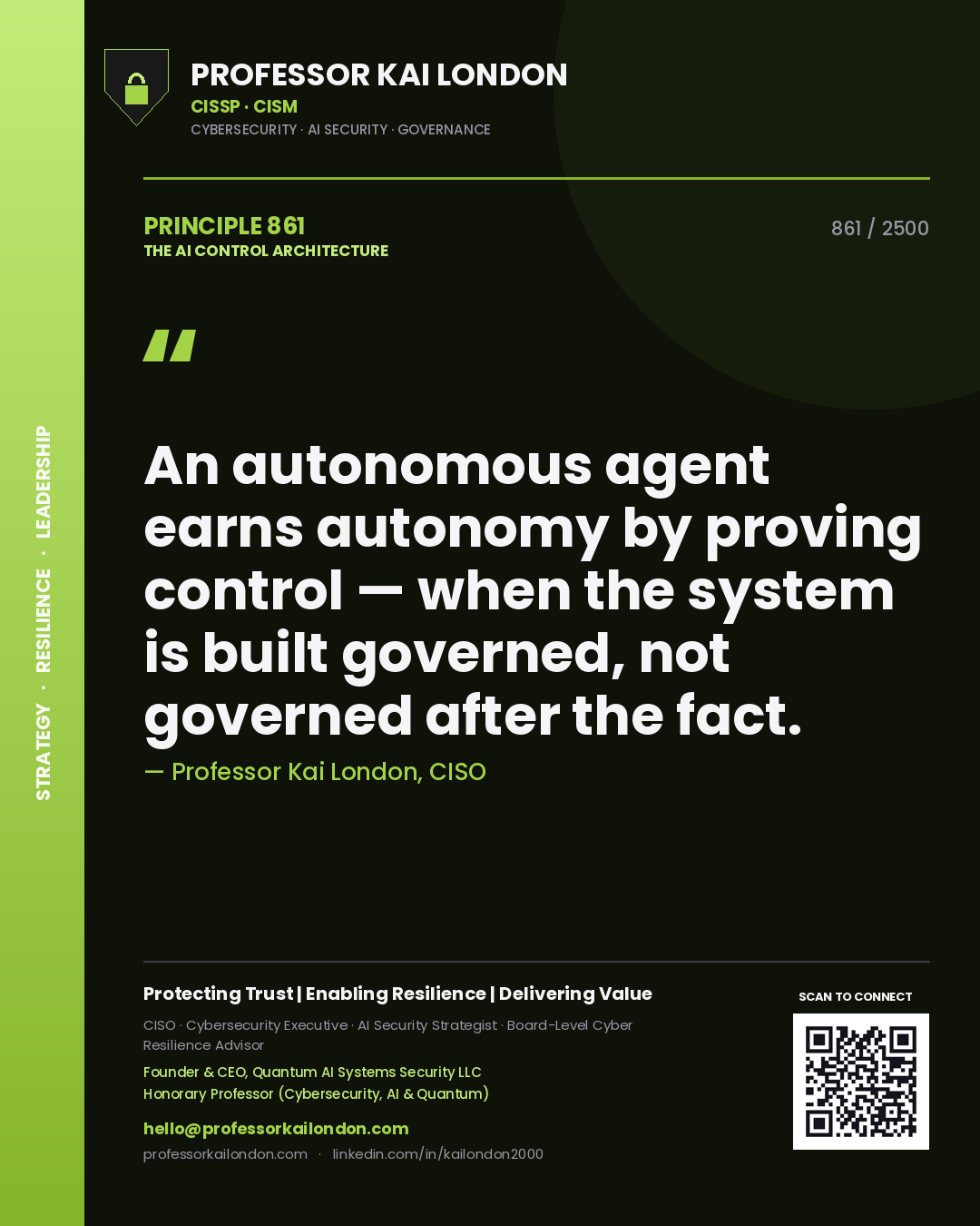 Professor Kai London principle 861: An autonomous agent earns autonomy by proving control — when the system is built governed, not governed after the fact.