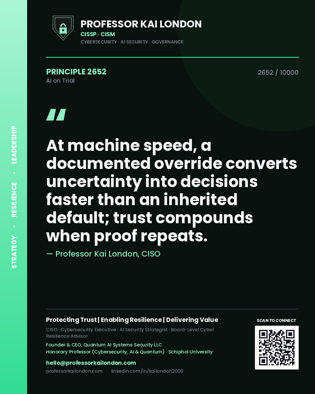 Professor Kai London principle 2652: At machine speed, a documented override converts uncertainty into decisions faster than an inherited default; trust compounds when proof repeats.