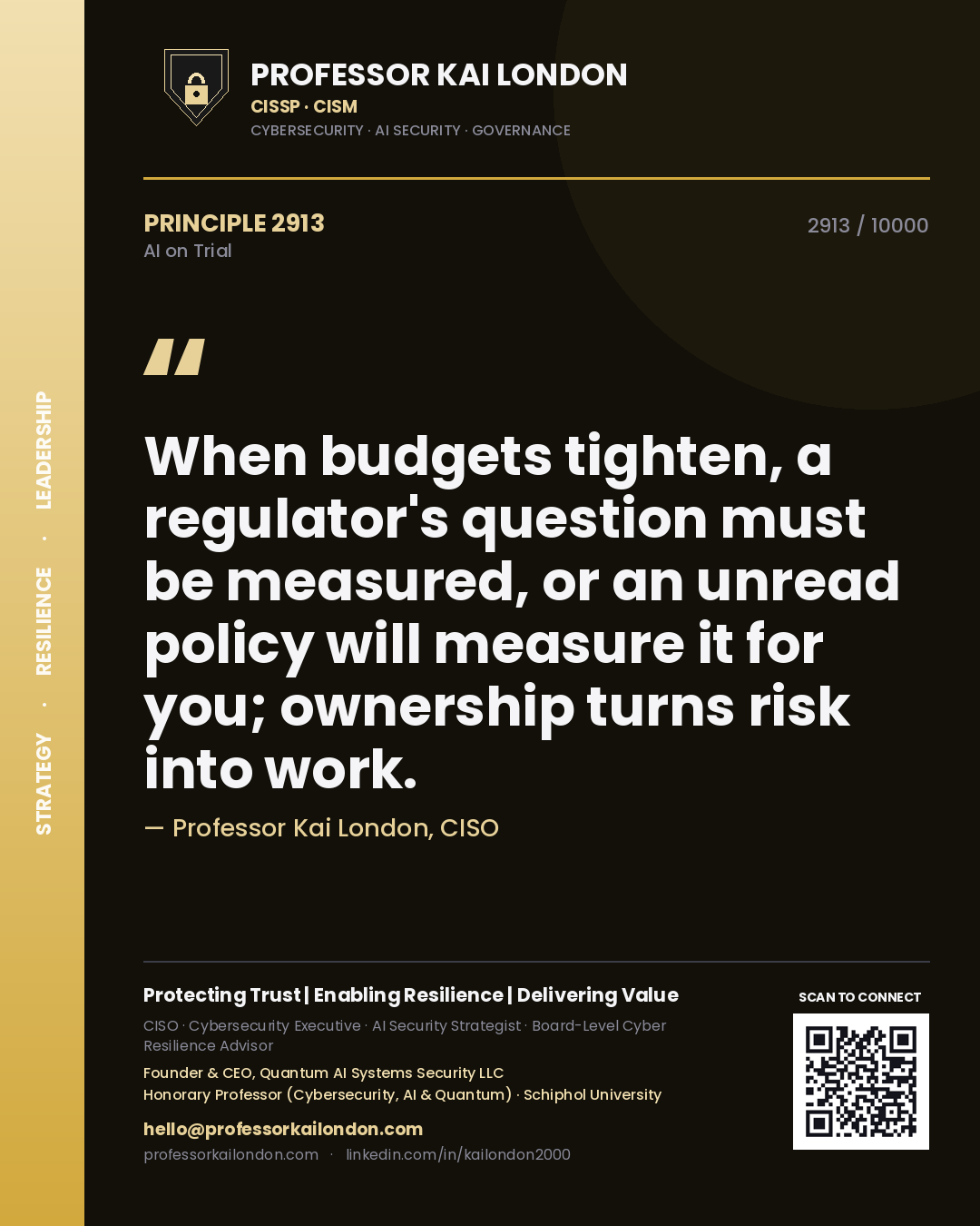 Professor Kai London principle 2913: When budgets tighten, a regulator's question must be measured, or an unread policy will measure it for you; ownership turns risk into work.