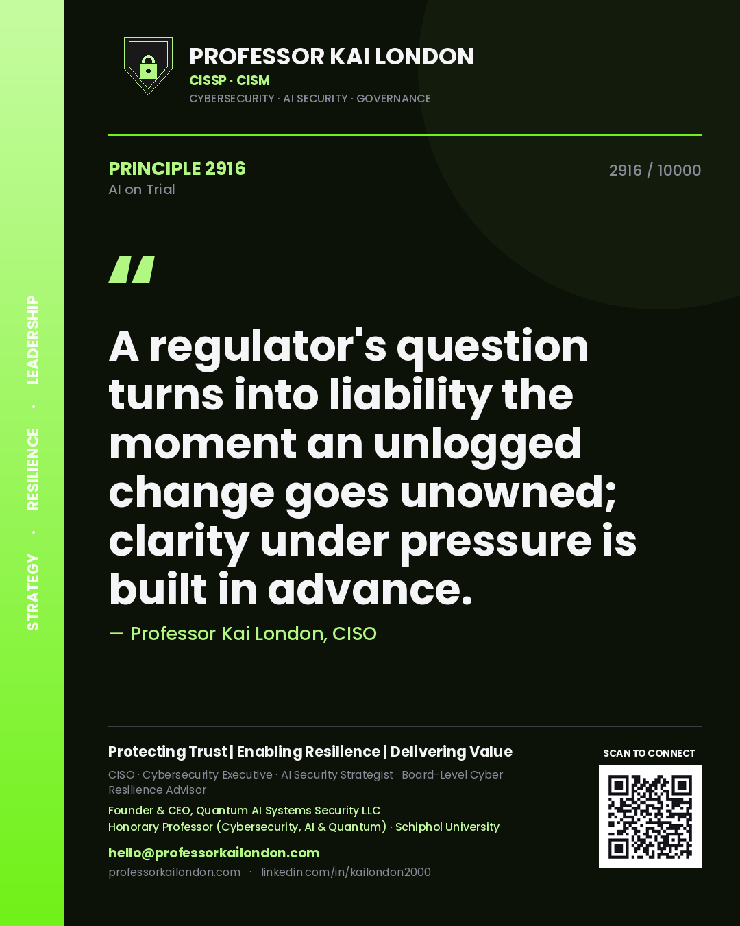 Professor Kai London principle 2916: A regulator's question turns into liability the moment an unlogged change goes unowned; clarity under pressure is built in advance.