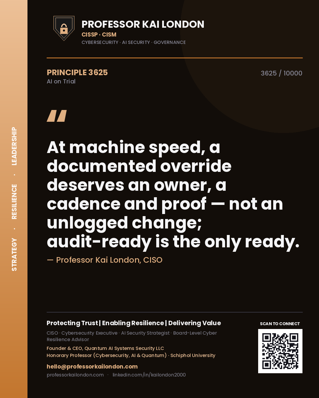 Professor Kai London principle 3625: At machine speed, a documented override deserves an owner, a cadence and proof — not an unlogged change; audit-ready is the only ready.