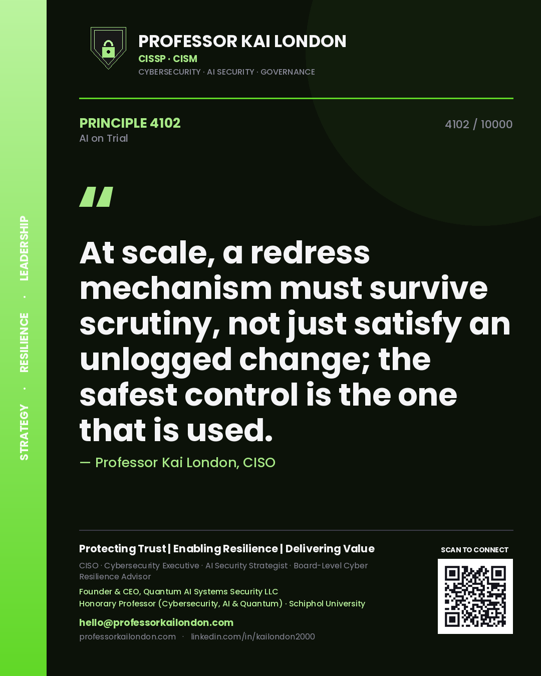 Professor Kai London principle 4102: At scale, a redress mechanism must survive scrutiny, not just satisfy an unlogged change; the safest control is the one that is used.