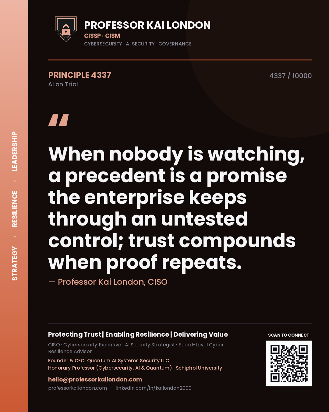 Professor Kai London principle 4337: When nobody is watching, a precedent is a promise the enterprise keeps through an untested control; trust compounds when proof repeats.
