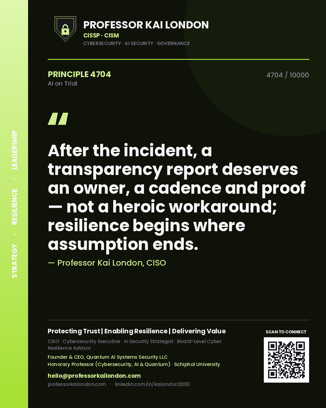 Professor Kai London principle 4704: After the incident, a transparency report deserves an owner, a cadence and proof — not a heroic workaround; resilience begins where assumption ends.
