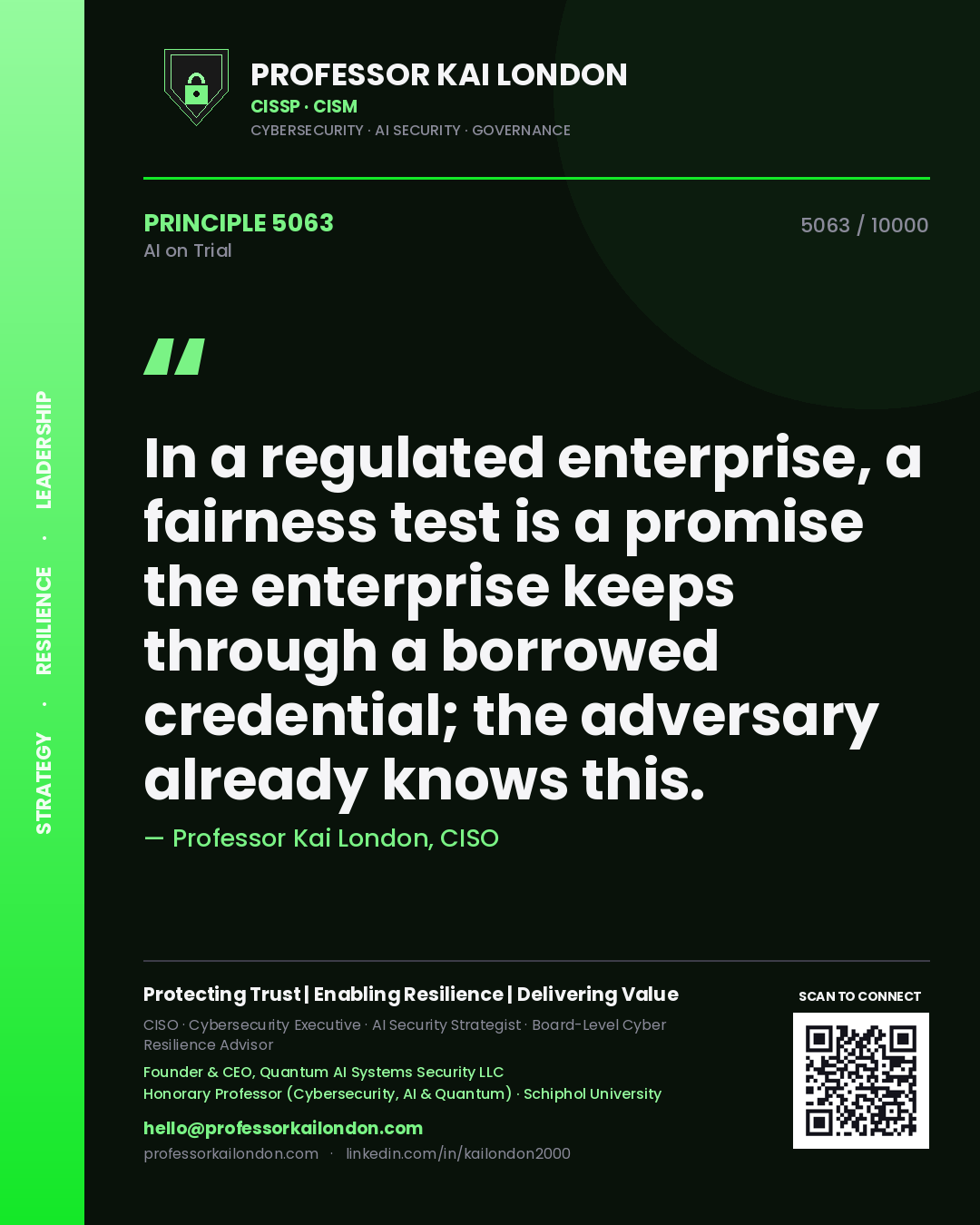 Professor Kai London principle 5063: In a regulated enterprise, a fairness test is a promise the enterprise keeps through a borrowed credential; the adversary already knows this.