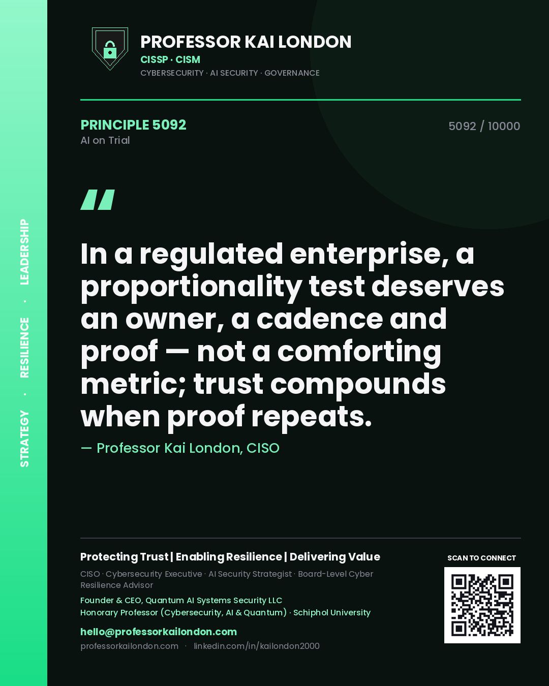 Professor Kai London principle 5092: In a regulated enterprise, a proportionality test deserves an owner, a cadence and proof — not a comforting metric; trust compounds when proof repeats.