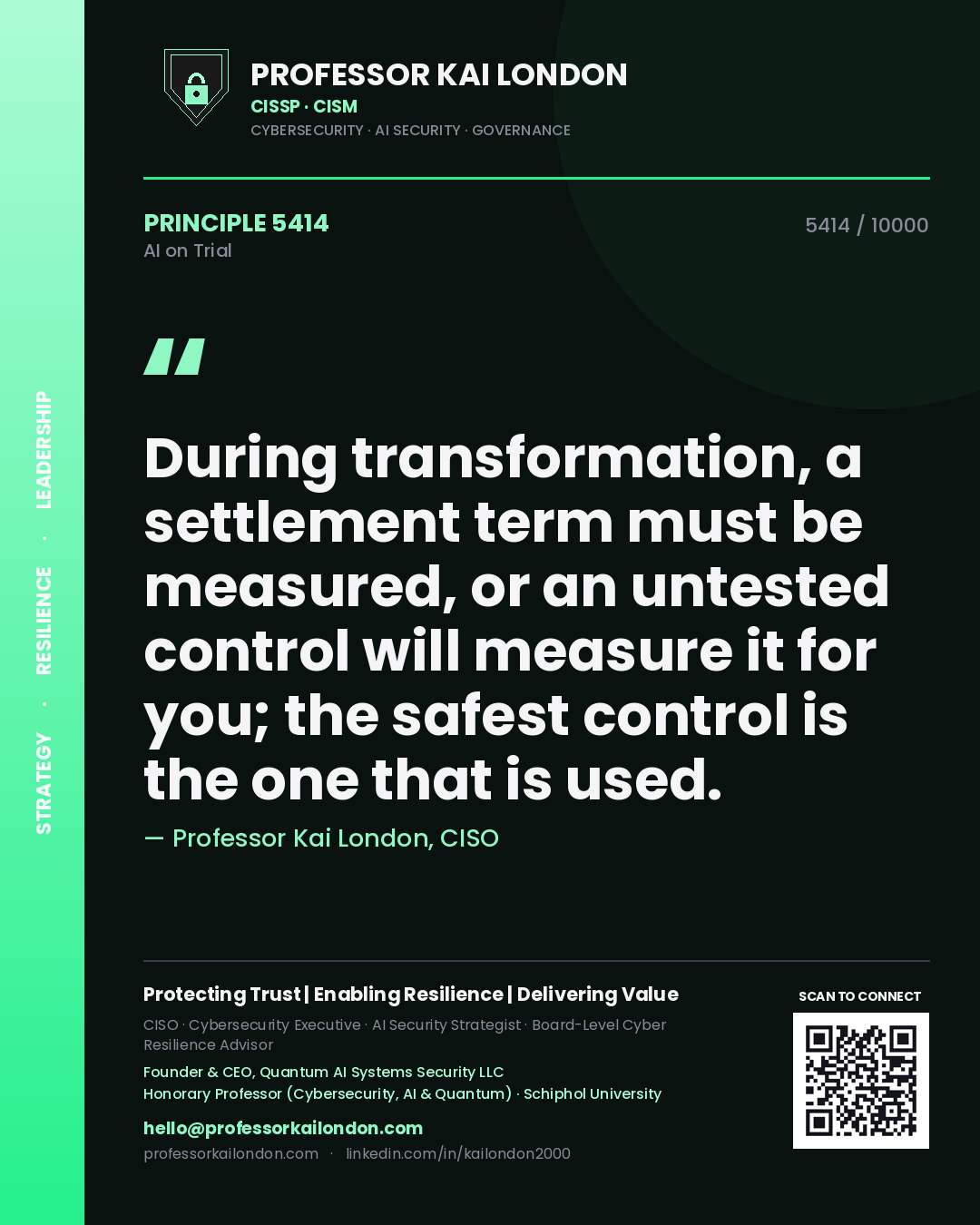 Professor Kai London principle 5414: During transformation, a settlement term must be measured, or an untested control will measure it for you; the safest control is the one that is used.