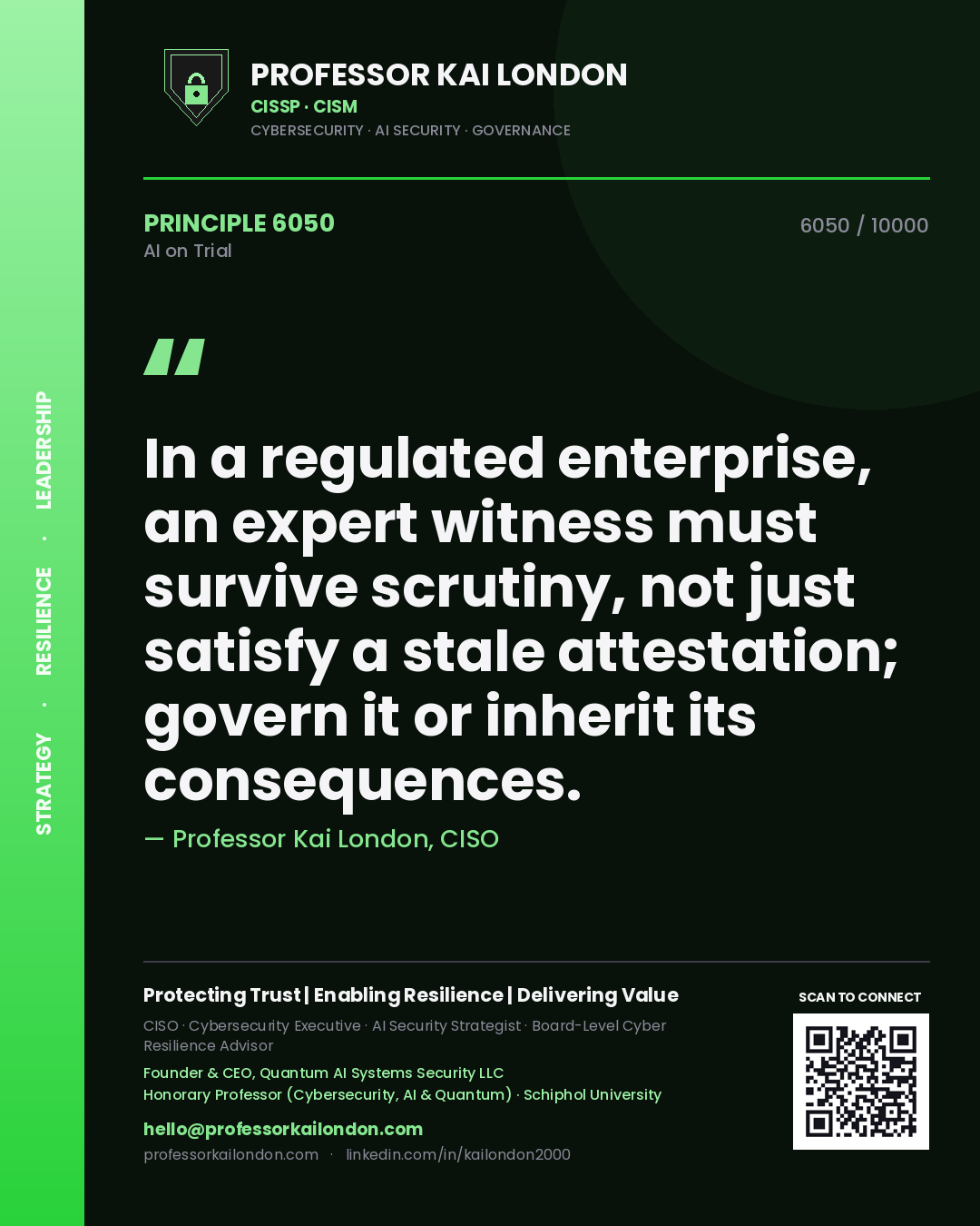 Professor Kai London principle 6050: In a regulated enterprise, an expert witness must survive scrutiny, not just satisfy a stale attestation; govern it or inherit its consequences.