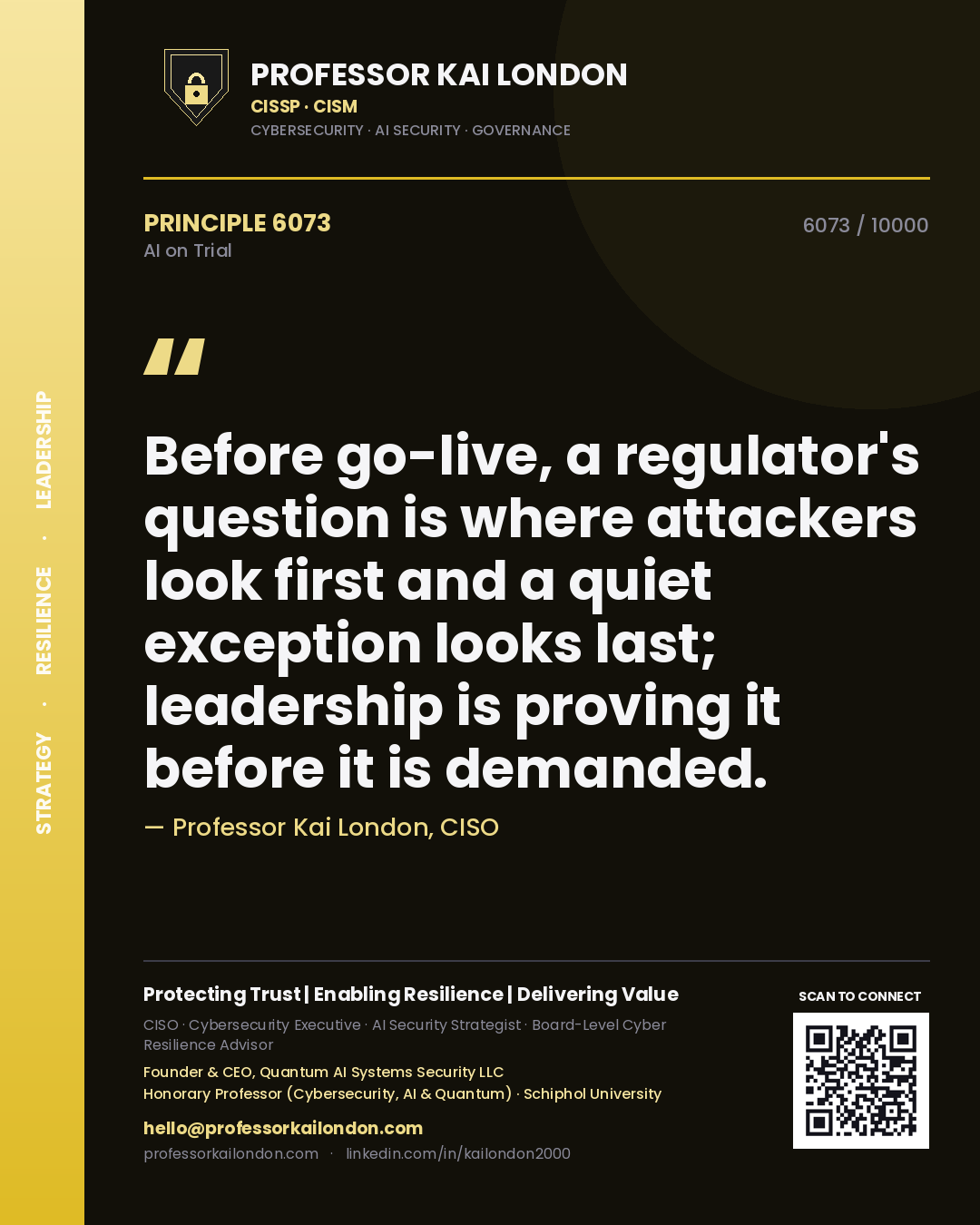 Professor Kai London principle 6073: Before go-live, a regulator's question is where attackers look first and a quiet exception looks last; leadership is proving it before it is demanded.