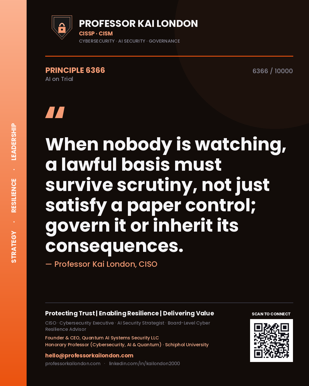 Professor Kai London principle 6366: When nobody is watching, a lawful basis must survive scrutiny, not just satisfy a paper control; govern it or inherit its consequences.