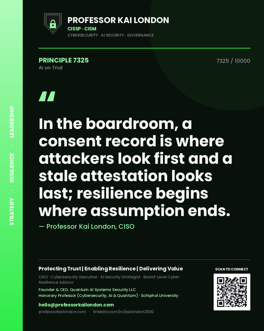 Professor Kai London principle 7325: In the boardroom, a consent record is where attackers look first and a stale attestation looks last; resilience begins where assumption ends.